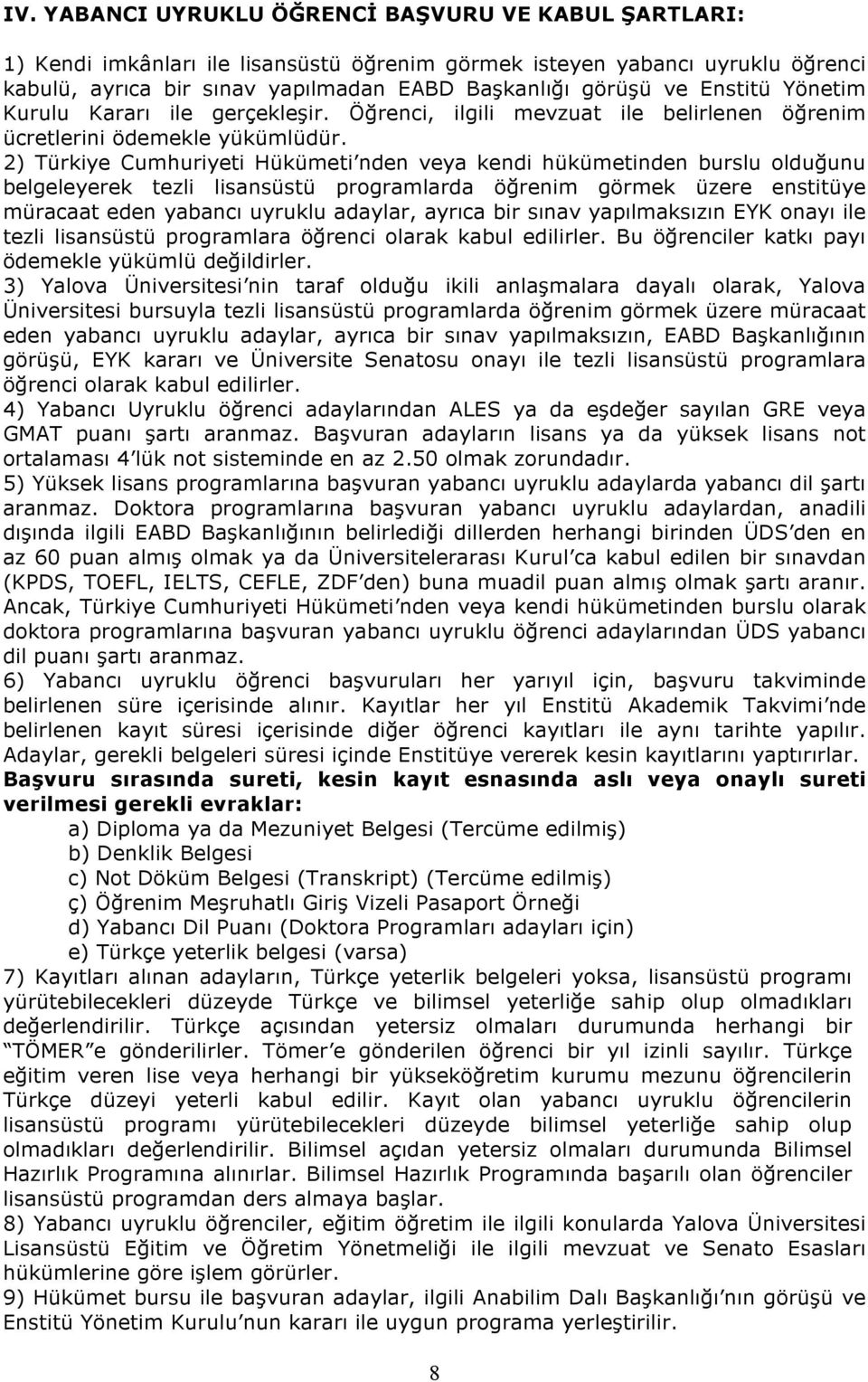2) Türkiye Cumhuriyeti Hükümeti nden veya kendi hükümetinden burslu olduğunu belgeleyerek tezli lisansüstü programlarda öğrenim görmek üzere enstitüye müracaat eden yabancı uyruklu adaylar, ayrıca