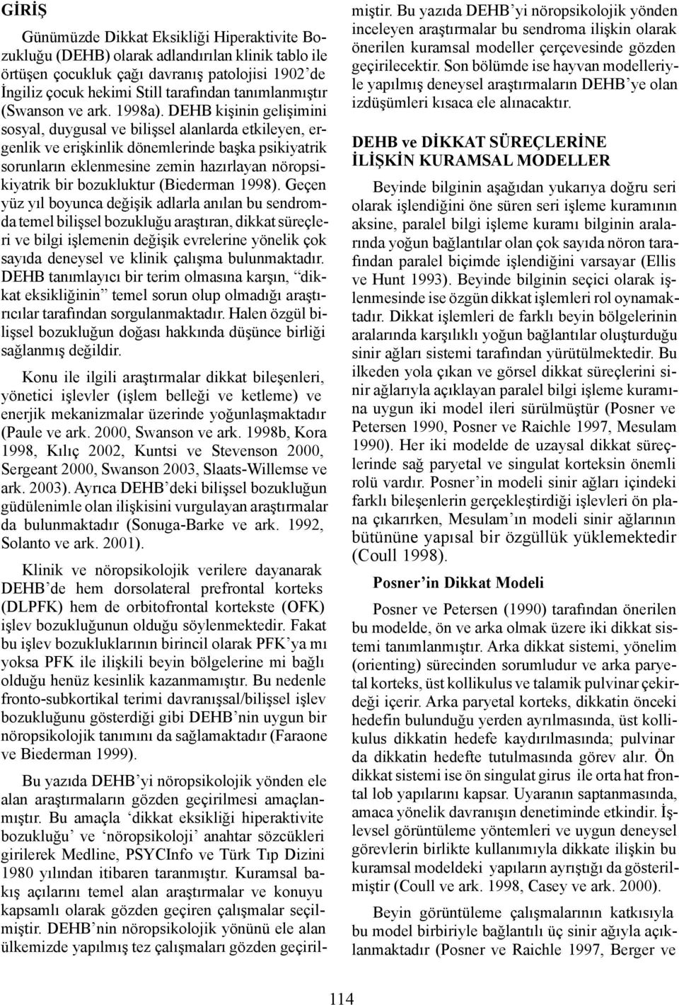 DEHB kişinin gelişimini sosyal, duygusal ve bilişsel alanlarda etkileyen, ergenlik ve erişkinlik dönemlerinde başka psikiyatrik sorunların eklenmesine zemin hazırlayan nöropsikiyatrik bir bozukluktur