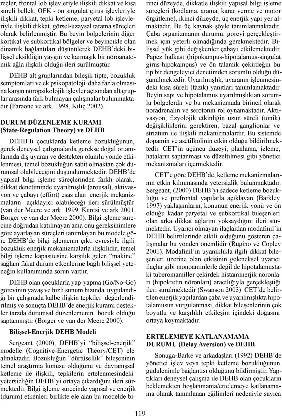 Bu beyin bölgelerinin diğer kortikal ve subkortikal bölgeler ve beyincikle olan dinamik bağlantıları düşünülerek DEHB deki bilişsel eksikliğin yaygın ve karmaşık bir nöroanatomik ağla ilişkili olduğu