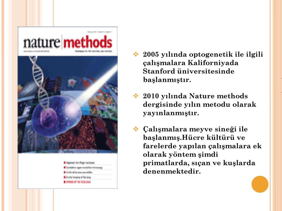 2010 yılında Nature methods dergisinde yılın metodu olarak yayınlanmıştır.