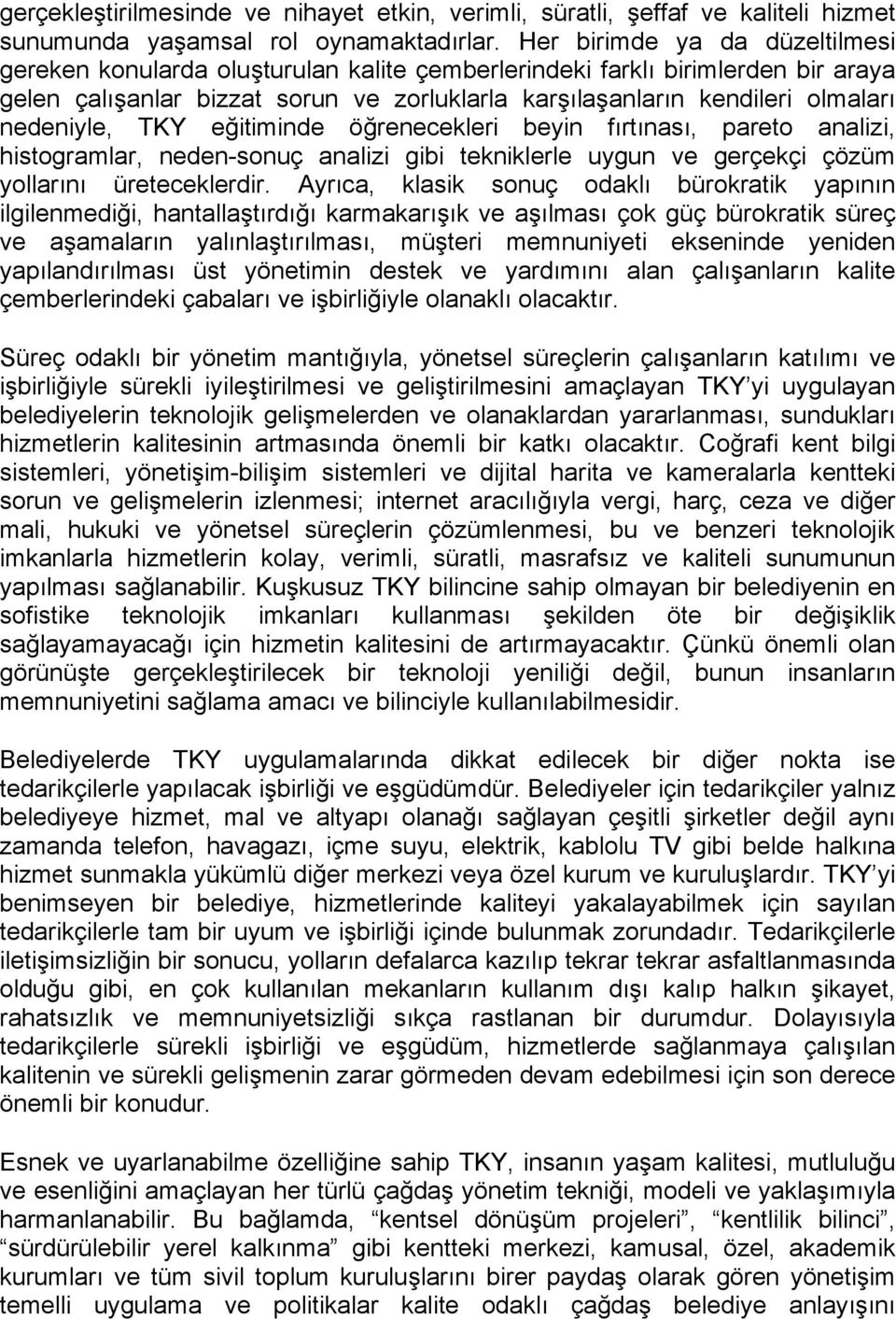 nedeniyle, TKY eğitiminde öğrenecekleri beyin fırtınası, pareto analizi, histogramlar, neden-sonuç analizi gibi tekniklerle uygun ve gerçekçi çözüm yollarını üreteceklerdir.