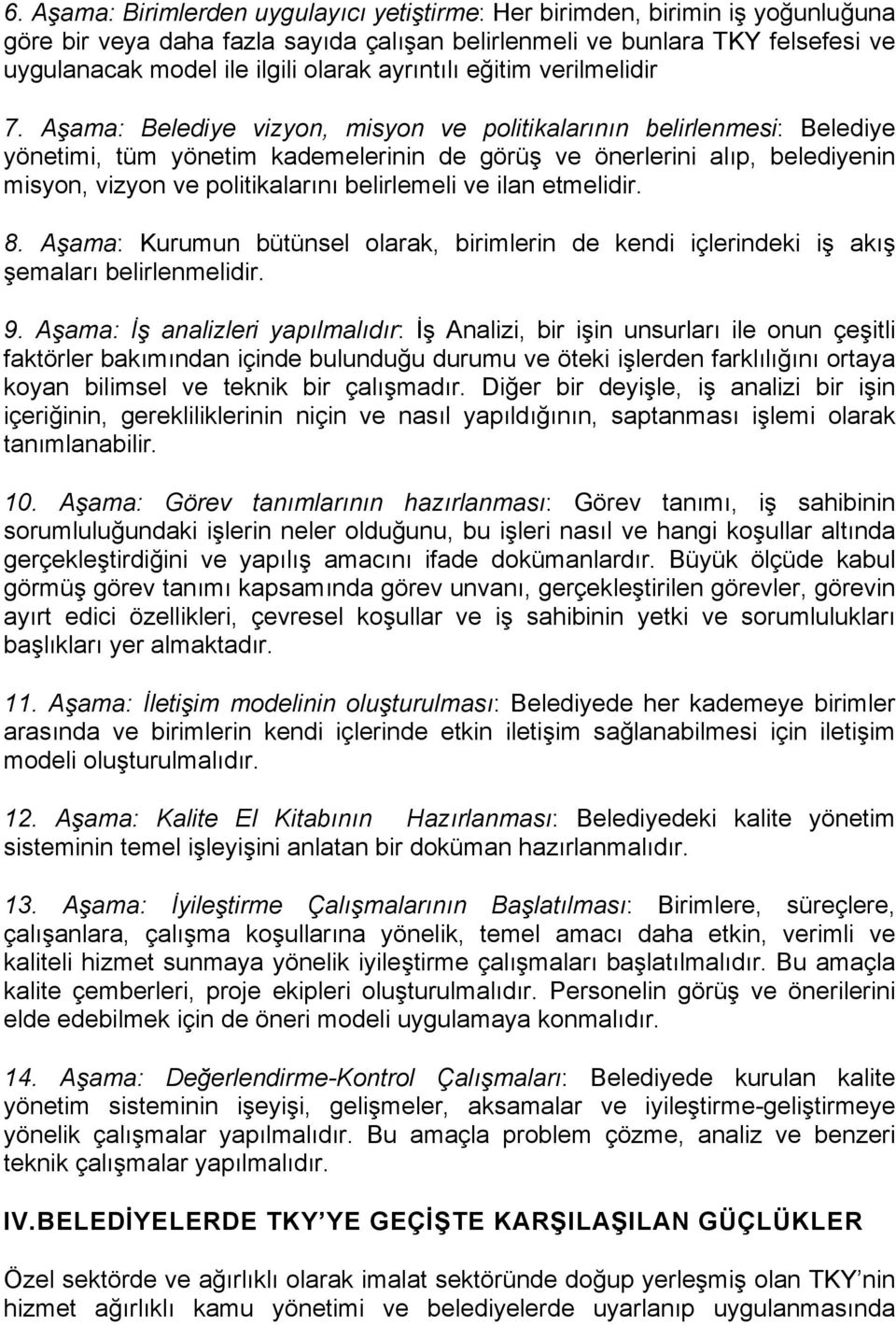 Aşama: Belediye vizyon, misyon ve politikalarının belirlenmesi: Belediye yönetimi, tüm yönetim kademelerinin de görüş ve önerlerini alıp, belediyenin misyon, vizyon ve politikalarını belirlemeli ve