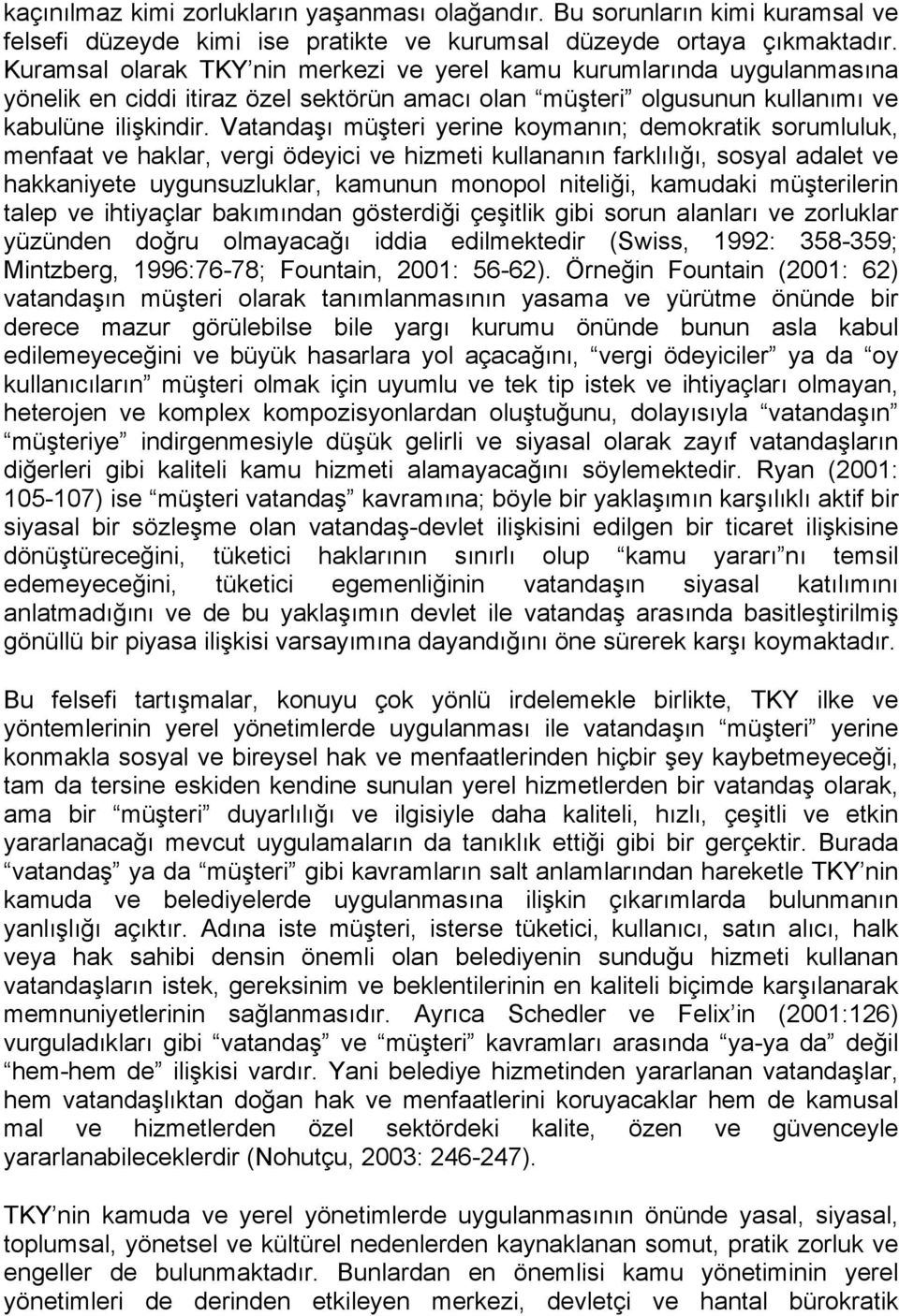 Vatandaşı müşteri yerine koymanın; demokratik sorumluluk, menfaat ve haklar, vergi ödeyici ve hizmeti kullananın farklılığı, sosyal adalet ve hakkaniyete uygunsuzluklar, kamunun monopol niteliği,