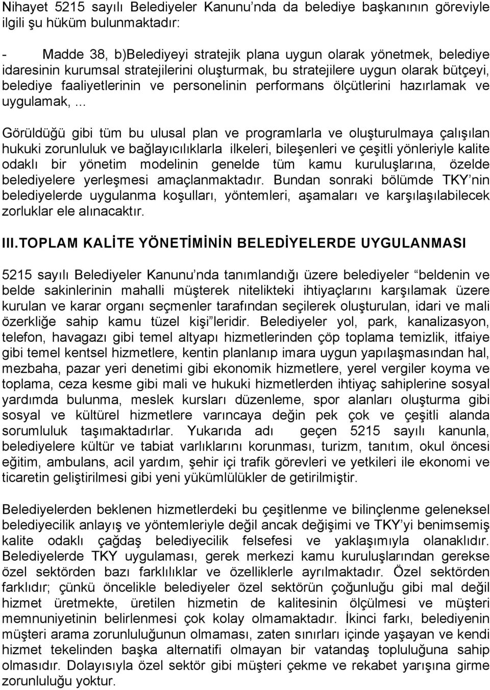 .. Görüldüğü gibi tüm bu ulusal plan ve programlarla ve oluşturulmaya çalışılan hukuki zorunluluk ve bağlayıcılıklarla ilkeleri, bileşenleri ve çeşitli yönleriyle kalite odaklı bir yönetim modelinin