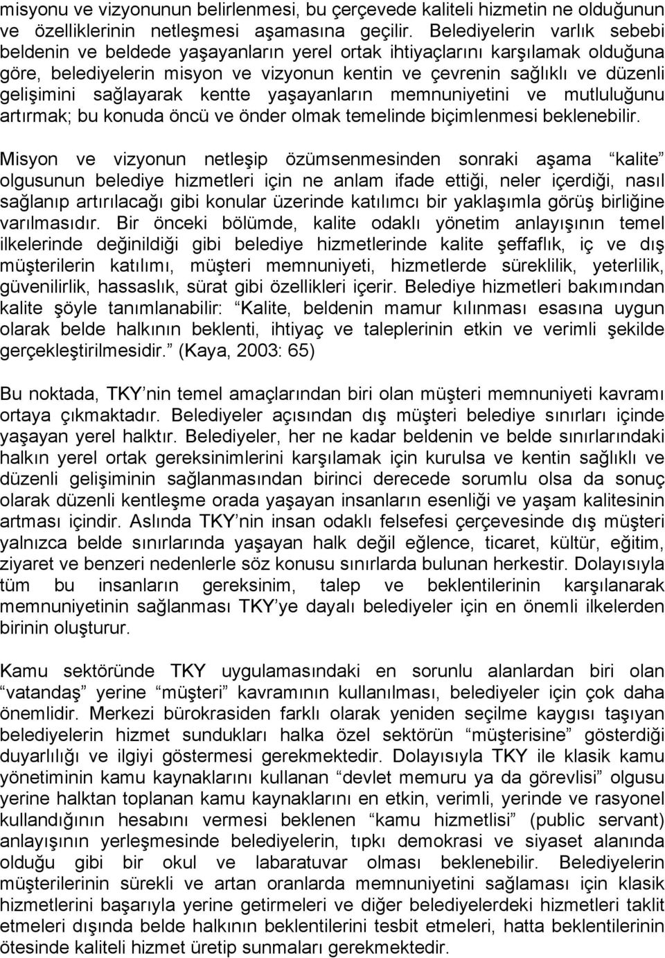 sağlayarak kentte yaşayanların memnuniyetini ve mutluluğunu artırmak; bu konuda öncü ve önder olmak temelinde biçimlenmesi beklenebilir.