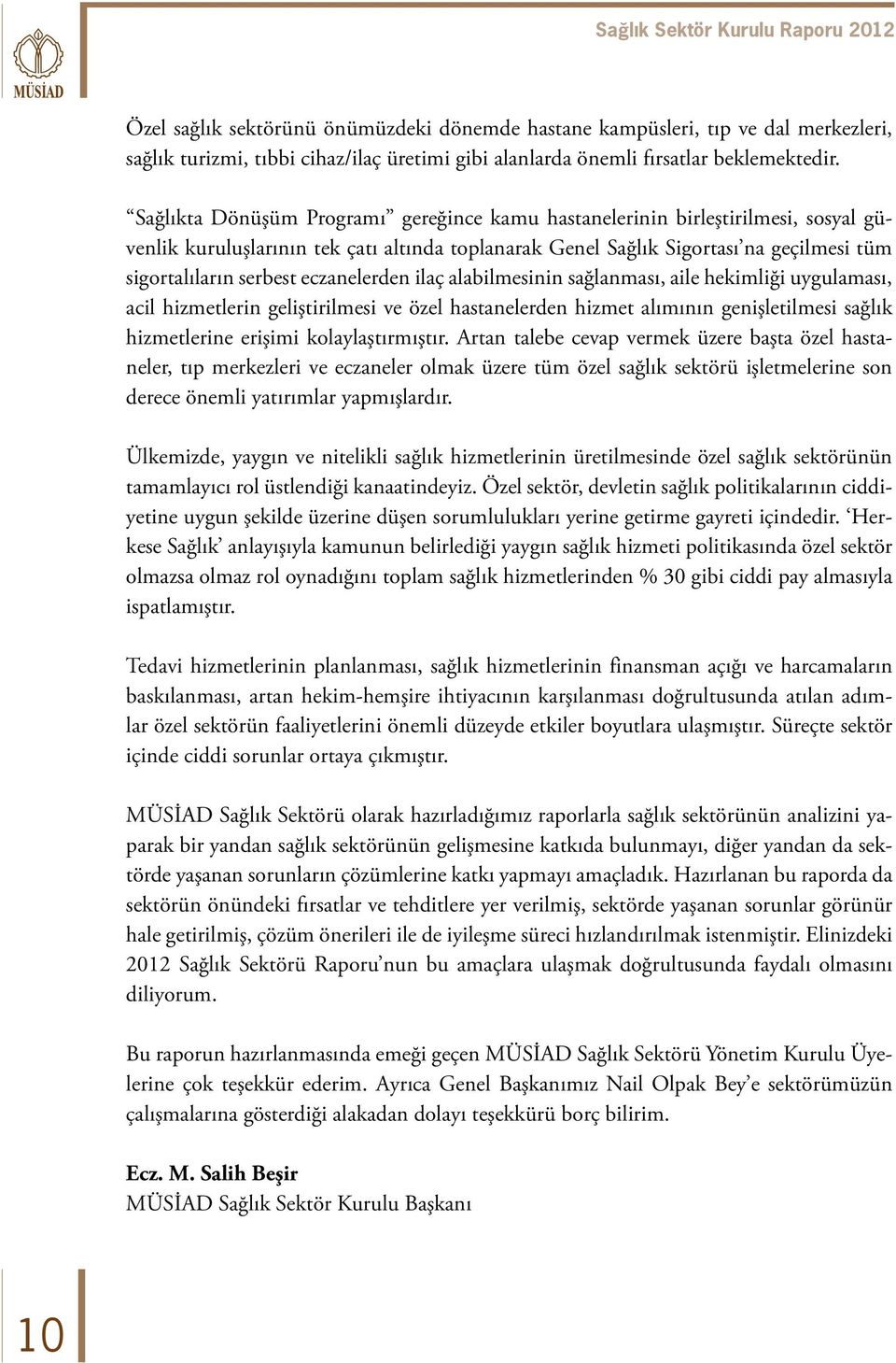 eczanelerden ilaç alabilmesinin sağlanması, aile hekimliği uygulaması, acil hizmetlerin geliştirilmesi ve özel hastanelerden hizmet alımının genişletilmesi sağlık hizmetlerine erişimi