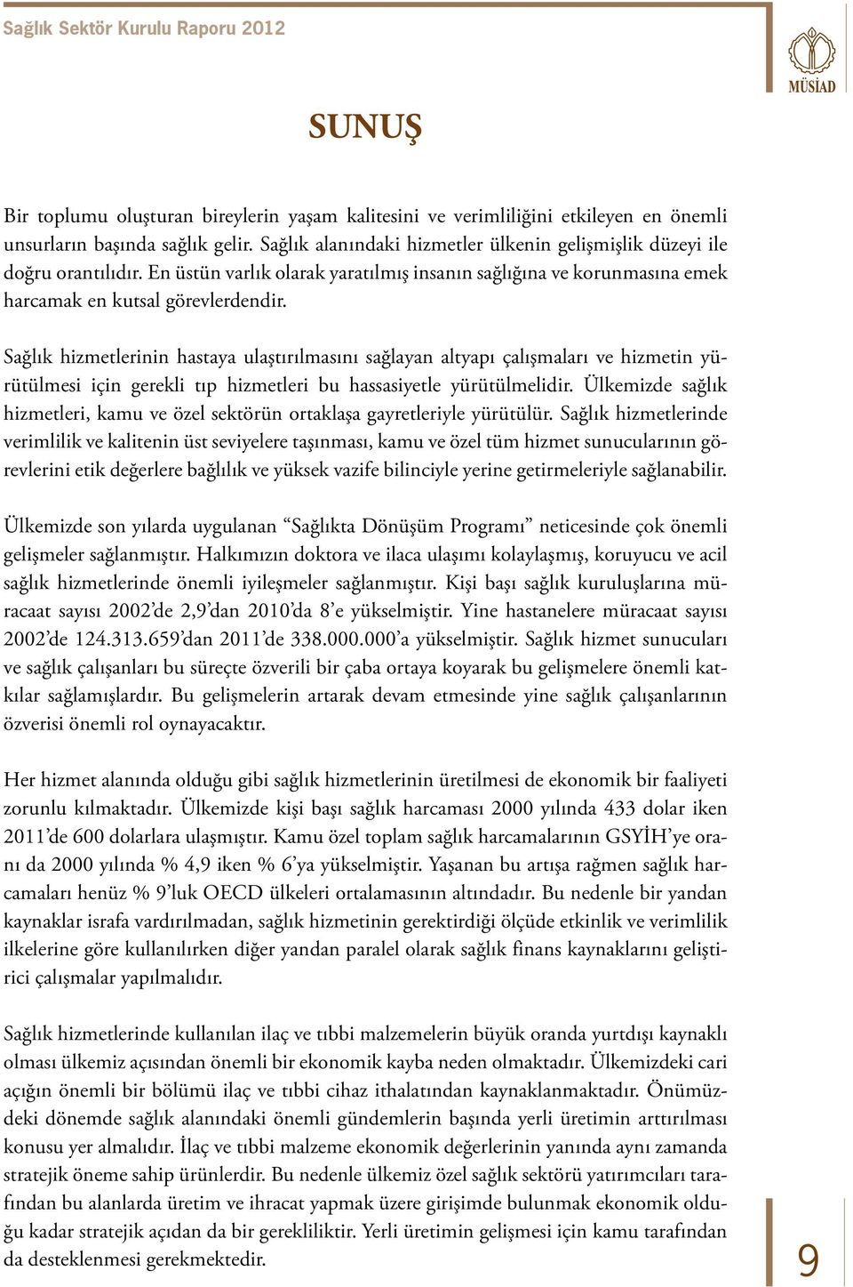 Sağlık hizmetlerinin hastaya ulaştırılmasını sağlayan altyapı çalışmaları ve hizmetin yürütülmesi için gerekli tıp hizmetleri bu hassasiyetle yürütülmelidir.