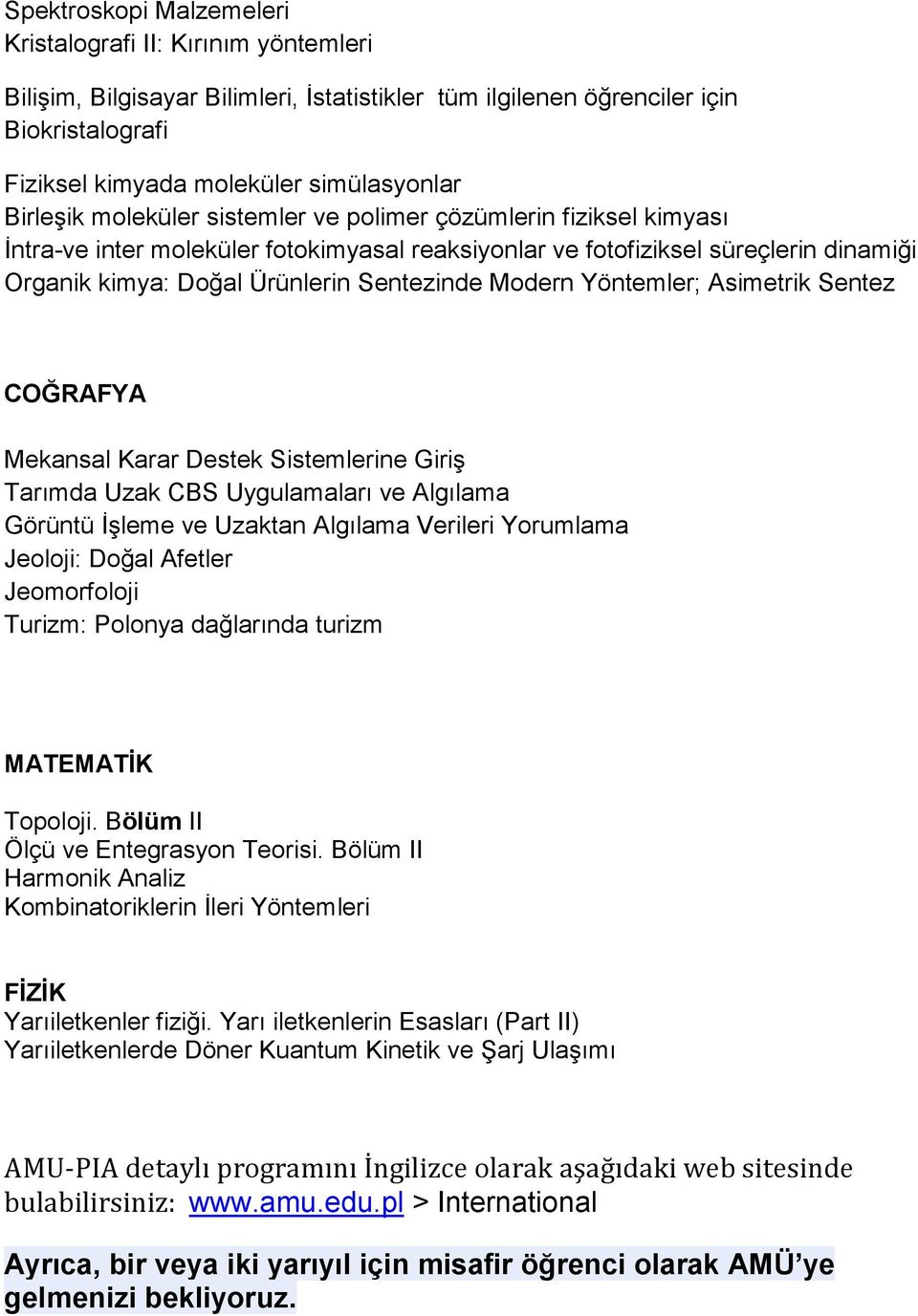 Modern Yöntemler; Asimetrik Sentez COĞRAFYA Mekansal Karar Destek Sistemlerine Giriş Tarımda Uzak CBS Uygulamaları ve Algılama Görüntü İşleme ve Uzaktan Algılama Verileri Yorumlama Jeoloji: Doğal