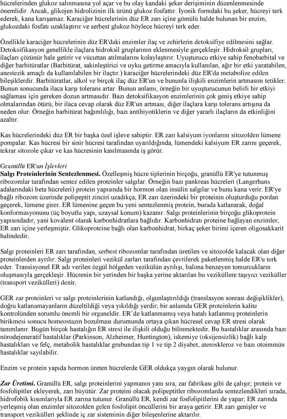 Karaciğer hücrelerinin düz ER zarı içine gömülü halde bulunan bir enzim, glukozdaki fosfatı uzaklaştırır ve serbest glukoz böylece hücreyi terk eder.