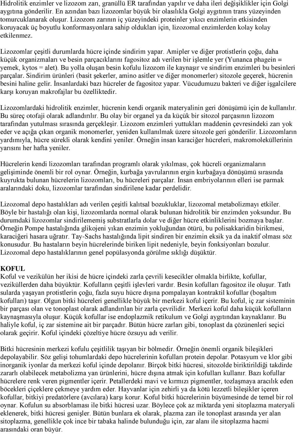 Lizozom zarının iç yüzeyindeki proteinler yıkıcı enzimlerin etkisinden koruyacak üç boyutlu konformasyonlara sahip oldukları için, lizozomal enzimlerden kolay kolay etkilenmez.