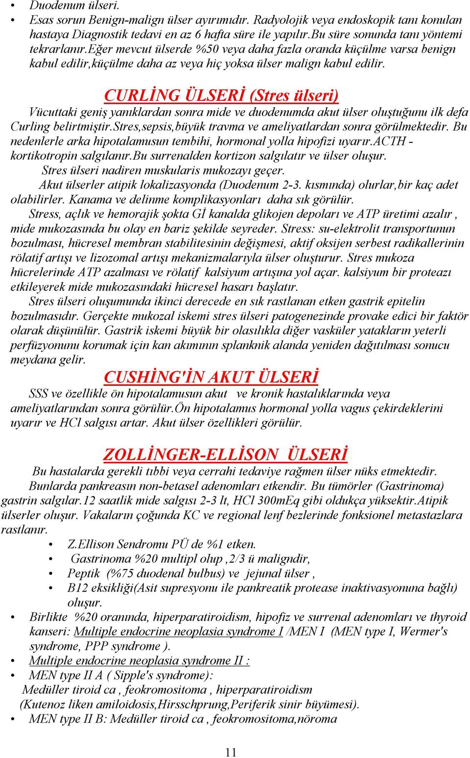 CURLİNG ÜLSERİ (Stres ülseri) Vücuttaki geniş yanıklardan sonra mide ve duodenumda akut ülser oluştuğunu ilk defa Curling belirtmiştir.stres,sepsis,büyük travma ve ameliyatlardan sonra görülmektedir.