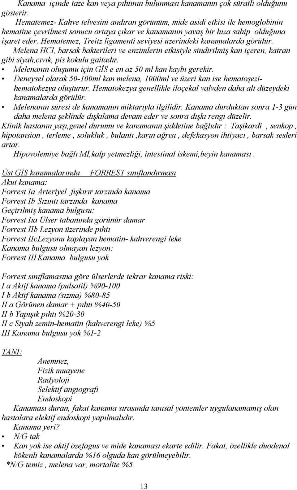 Hematemez, Treitz ligamenti seviyesi üzerindeki kanamalarda görülür. Melena HCl, barsak bakterileri ve enzimlerin etkisiyle sindirilmiş kan içeren, katran gibi siyah,cıvık, pis kokulu gaitadır.