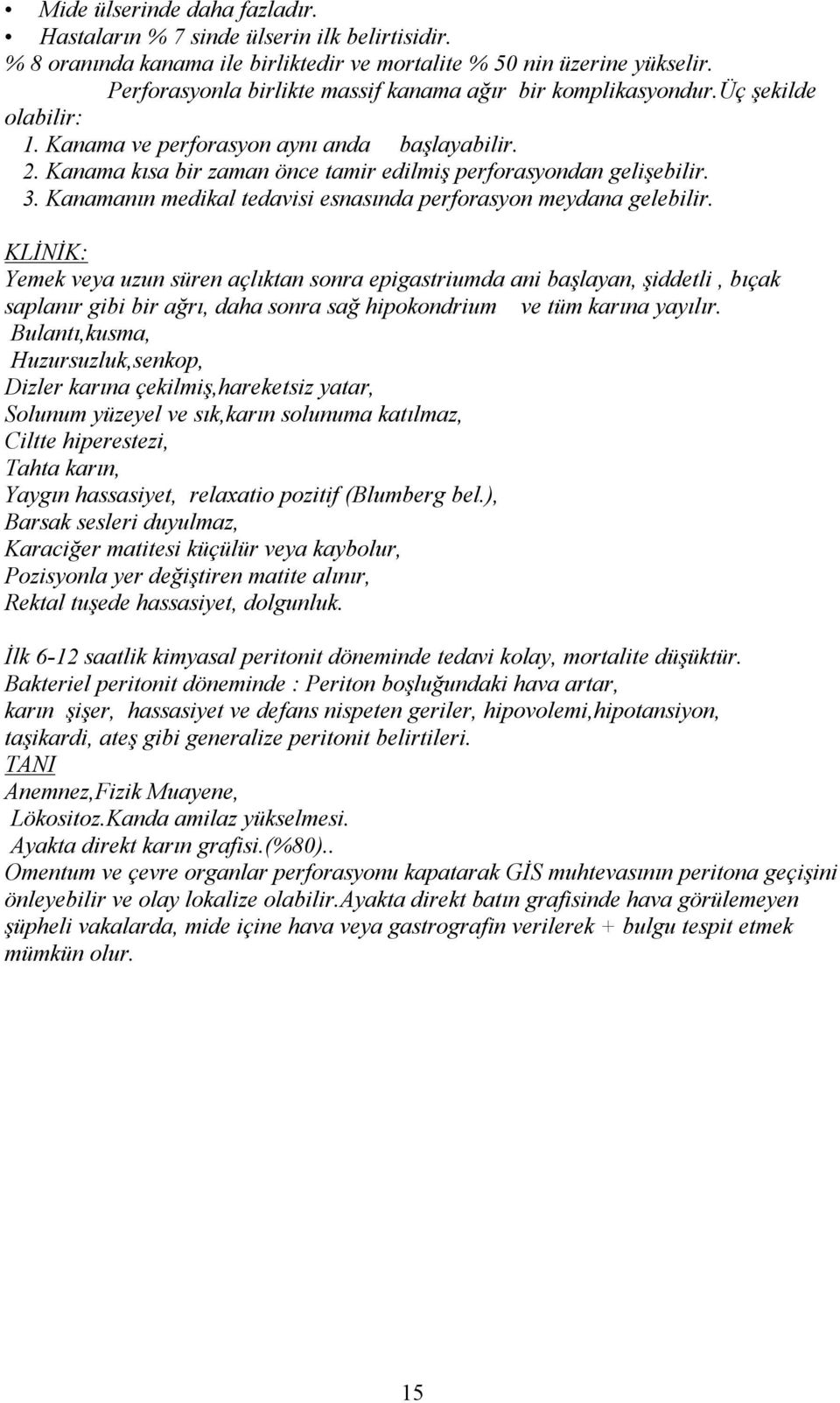 Kanama kısa bir zaman önce tamir edilmiş perforasyondan gelişebilir. 3. Kanamanın medikal tedavisi esnasında perforasyon meydana gelebilir.