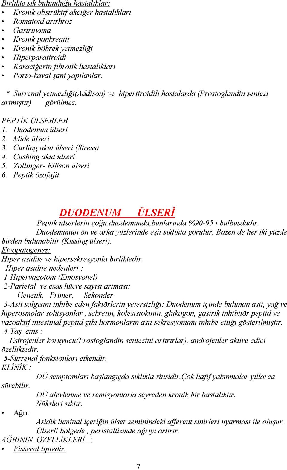 Curling akut ülseri (Stress) 4. Cushing akut ülseri 5. Zollinger- Ellison ülseri 6. Peptik özofajit DUODENUM ÜLSERİ Peptik ülserlerin çoğu duodenumda,bunlarında %90-95 i bulbusdadır.