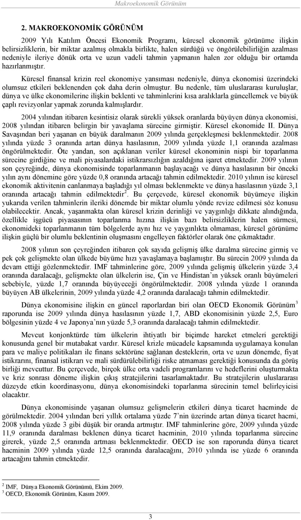 nedeniyle ileriye dönük orta ve uzun vadeli tahmin yapmanın halen zor olduğu bir ortamda hazırlanmıştır.