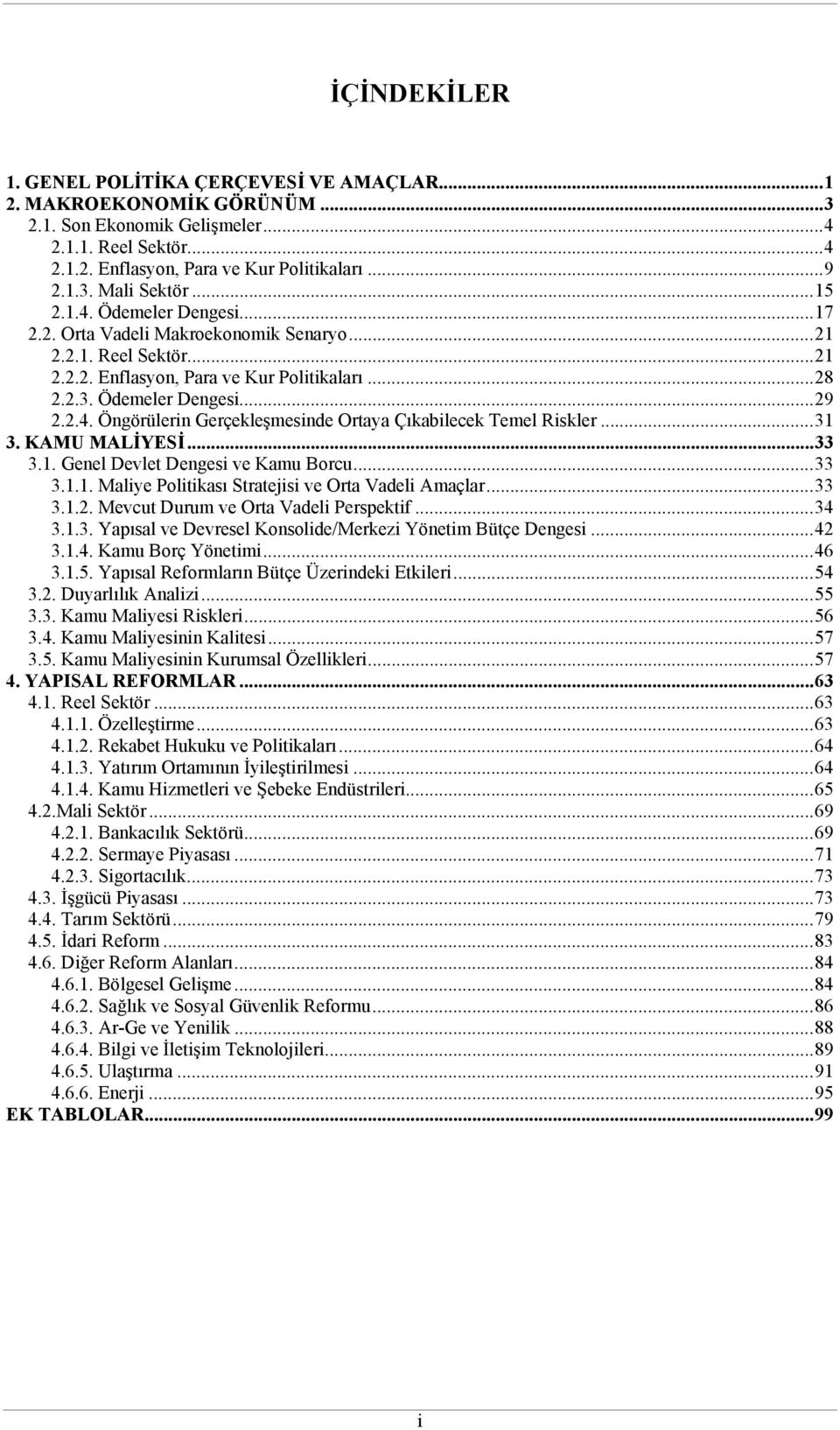 ..31 3. KAMU MALİYESİ...33 3.1. Genel Devlet Dengesi ve Kamu Borcu...33 3.1.1. Maliye Politikası Stratejisi ve Orta Vadeli Amaçlar...33 3.1.2. Mevcut Durum ve Orta Vadeli Perspektif...34 3.1.3. Yapısal ve Devresel Konsolide/Merkezi Yönetim Bütçe Dengesi.