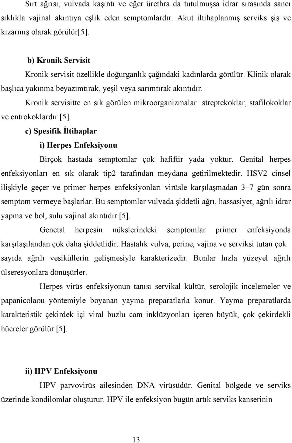 Kronik servisitte en sık görülen mikroorganizmalar streptekoklar, stafilokoklar ve entrokoklardır [5]. c) Spesifik İltihaplar i) Herpes Enfeksiyonu Birçok hastada semptomlar çok hafiftir yada yoktur.