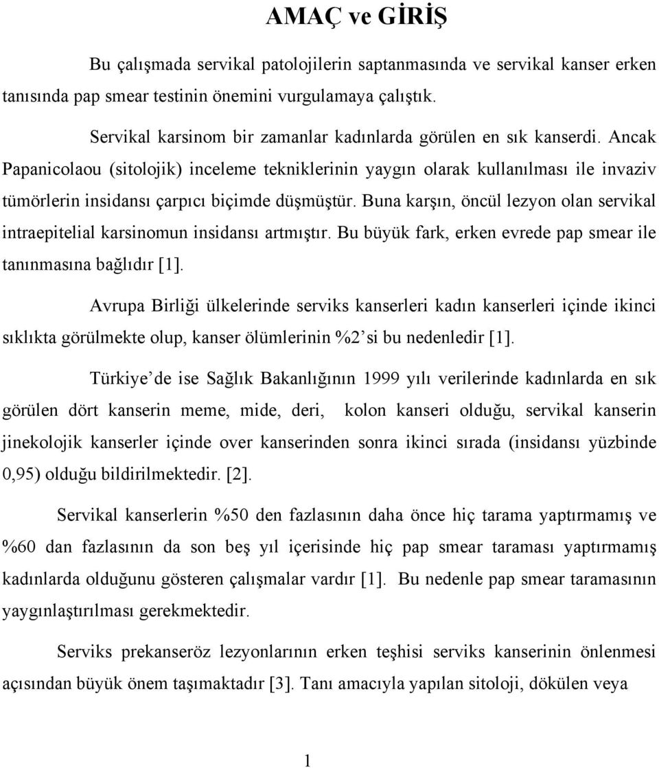 Ancak Papanicolaou (sitolojik) inceleme tekniklerinin yaygın olarak kullanılması ile invaziv tümörlerin insidansı çarpıcı biçimde düşmüştür.