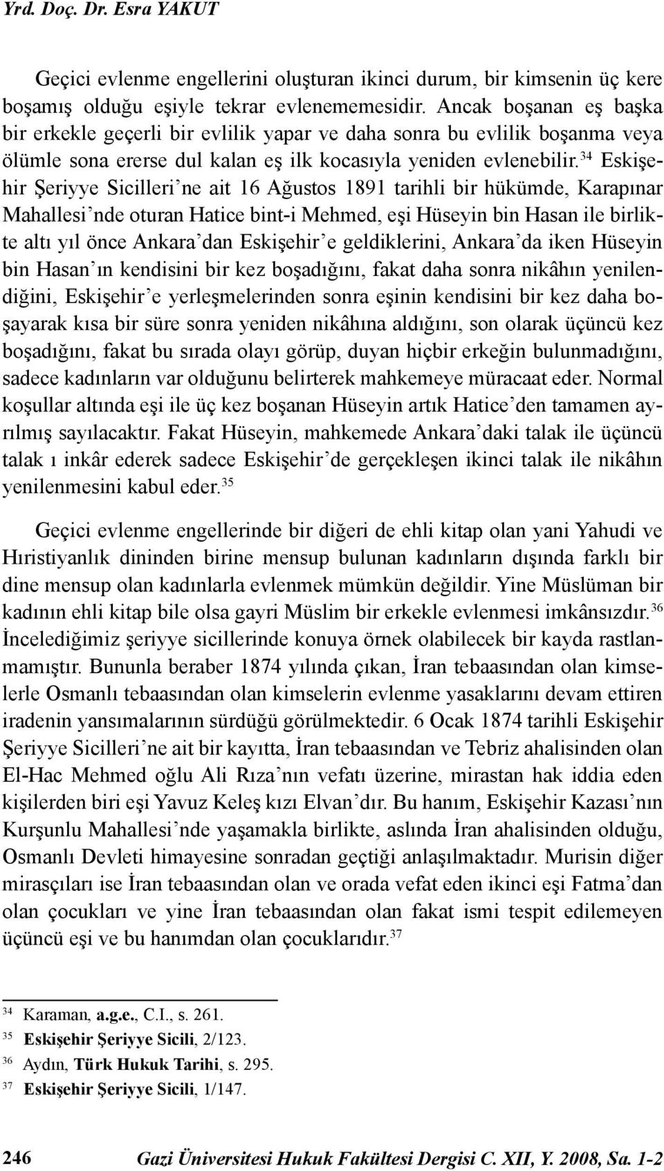 34 Eskişehir Şeriyye Sicilleri ne ait 16 Ağustos 1891 tarihli bir hükümde, Karapınar Mahallesi nde oturan Hatice bint-i Mehmed, eşi Hüseyin bin Hasan ile birlikte altı yıl önce Ankara dan Eskişehir e