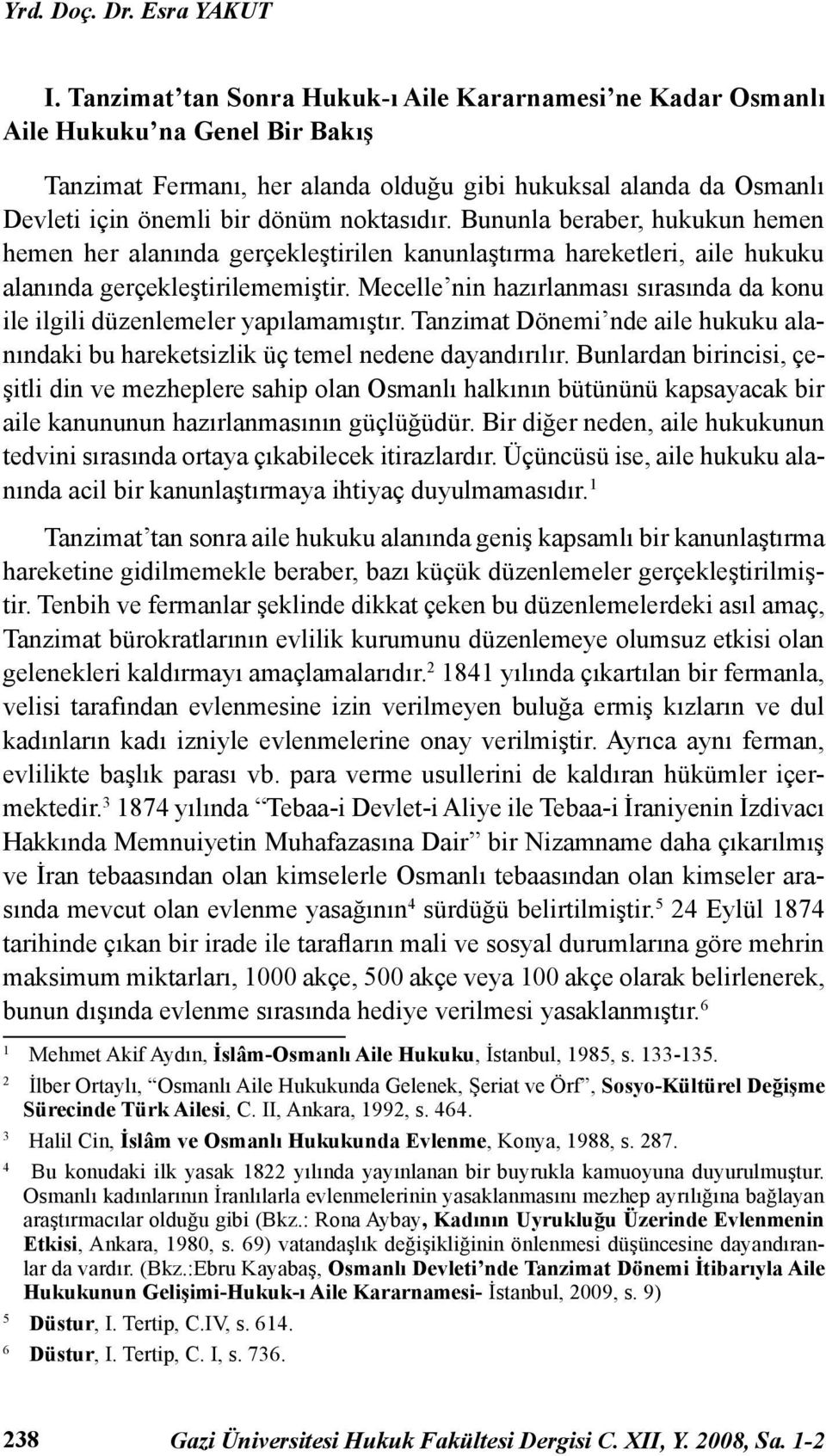 noktasıdır. Bununla beraber, hukukun hemen hemen her alanında gerçekleştirilen kanunlaştırma hareketleri, aile hukuku alanında gerçekleştirilememiştir.