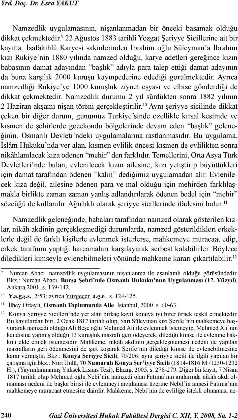 gereğince kızın babasının damat adayından başlık adıyla para talep ettiği damat adayının da buna karşılık 2000 kuruşu kayınpederine ödediği görülmektedir.