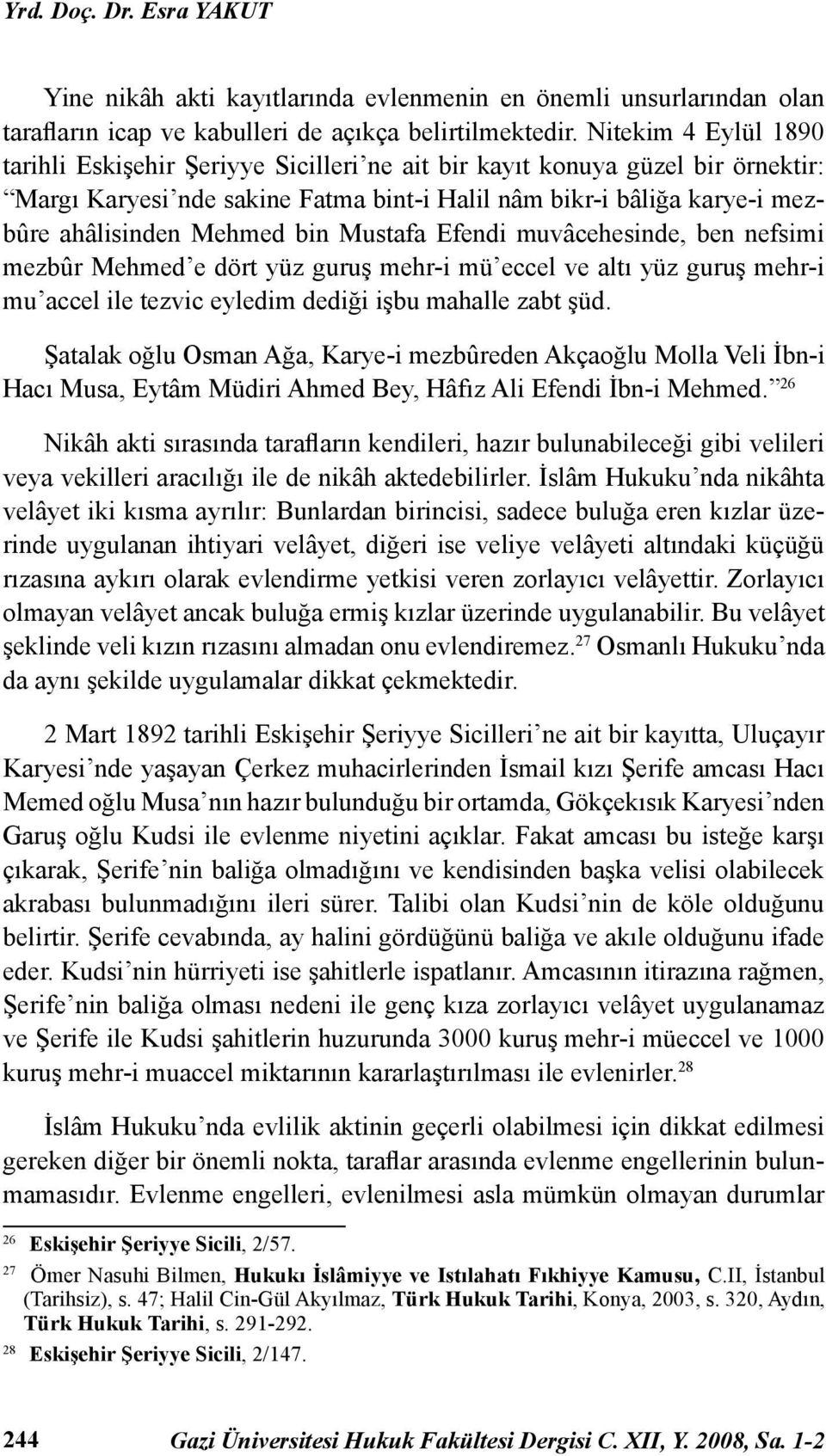 bin Mustafa Efendi muvâcehesinde, ben nefsimi mezbûr Mehmed e dört yüz guruş mehr-i mü eccel ve altı yüz guruş mehr-i mu accel ile tezvic eyledim dediği işbu mahalle zabt şüd.