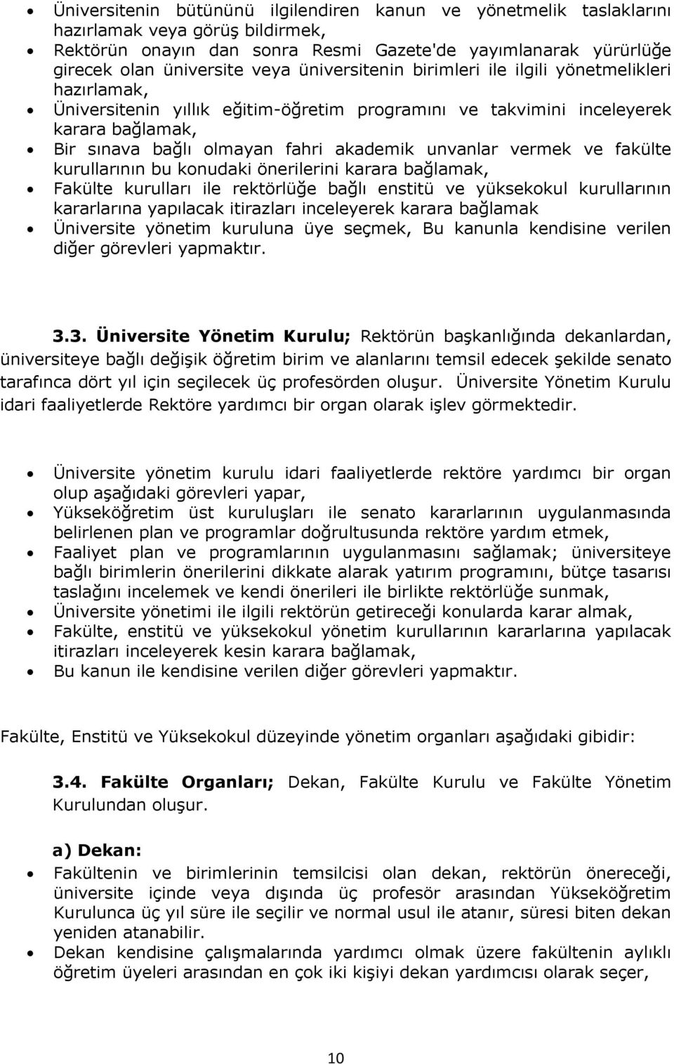 vermek ve fakülte kurullarının bu konudaki önerilerini karara bağlamak, Fakülte kurulları ile rektörlüğe bağlı enstitü ve yüksekokul kurullarının kararlarına yapılacak itirazları inceleyerek karara