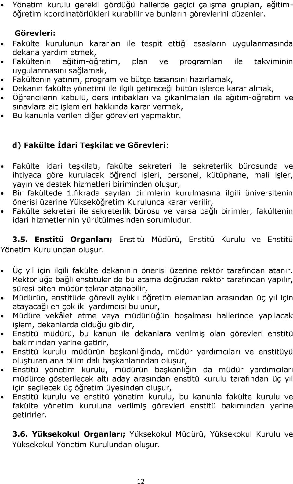 yatırım, program ve bütçe tasarısını hazırlamak, Dekanın fakülte yönetimi ile ilgili getireceği bütün işlerde karar almak, Öğrencilerin kabulü, ders intibakları ve çıkarılmaları ile eğitim-öğretim ve