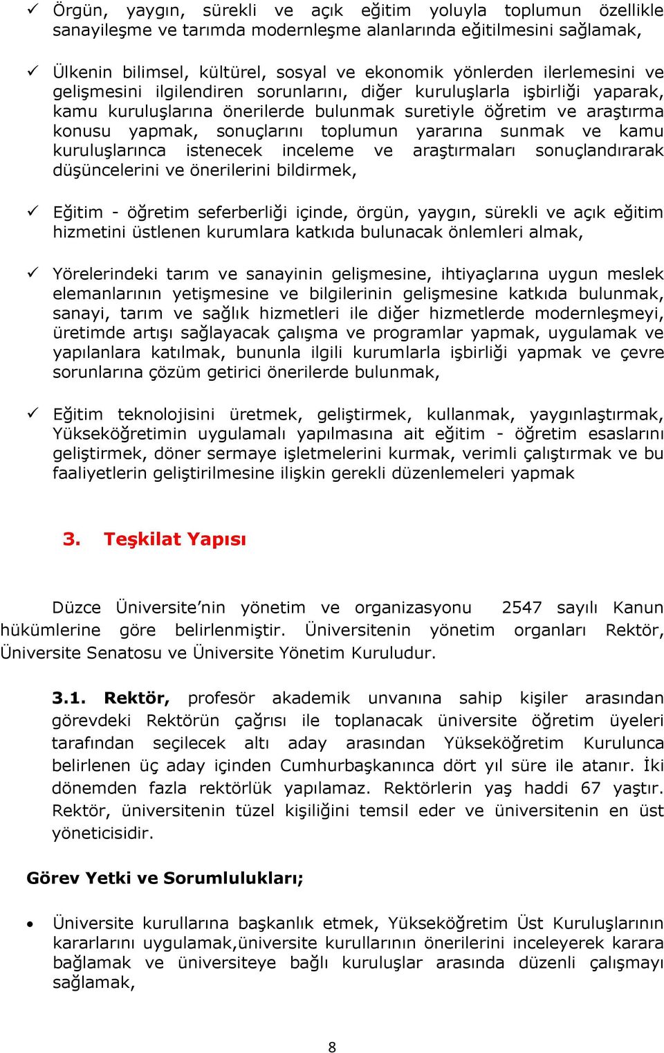 yararına sunmak ve kamu kuruluşlarınca istenecek inceleme ve araştırmaları sonuçlandırarak düşüncelerini ve önerilerini bildirmek, Eğitim - öğretim seferberliği içinde, örgün, yaygın, sürekli ve açık