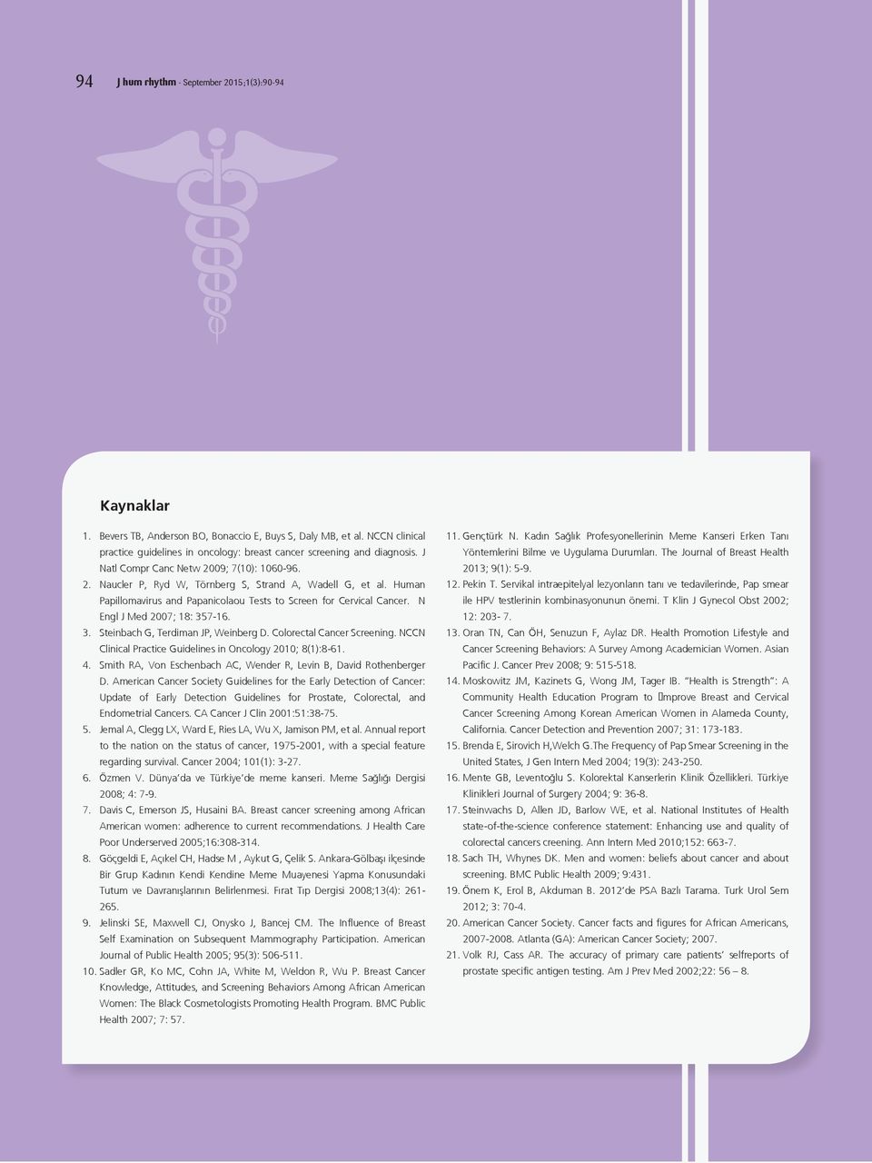 Human apillomavirus and apanicolaou Tests to Screen for Cervical Cancer. N Engl J Med 2007; 18: 357-16. 3. Steinbach G, Terdiman J, Weinberg D. Colorectal Cancer Screening.