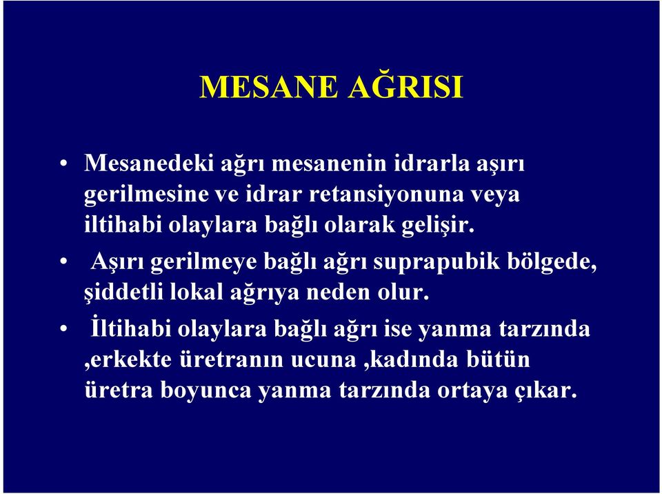 Aşırı gerilmeye bağlı ağrı suprapubik bölgede, şiddetli lokal ağrıya neden olur.