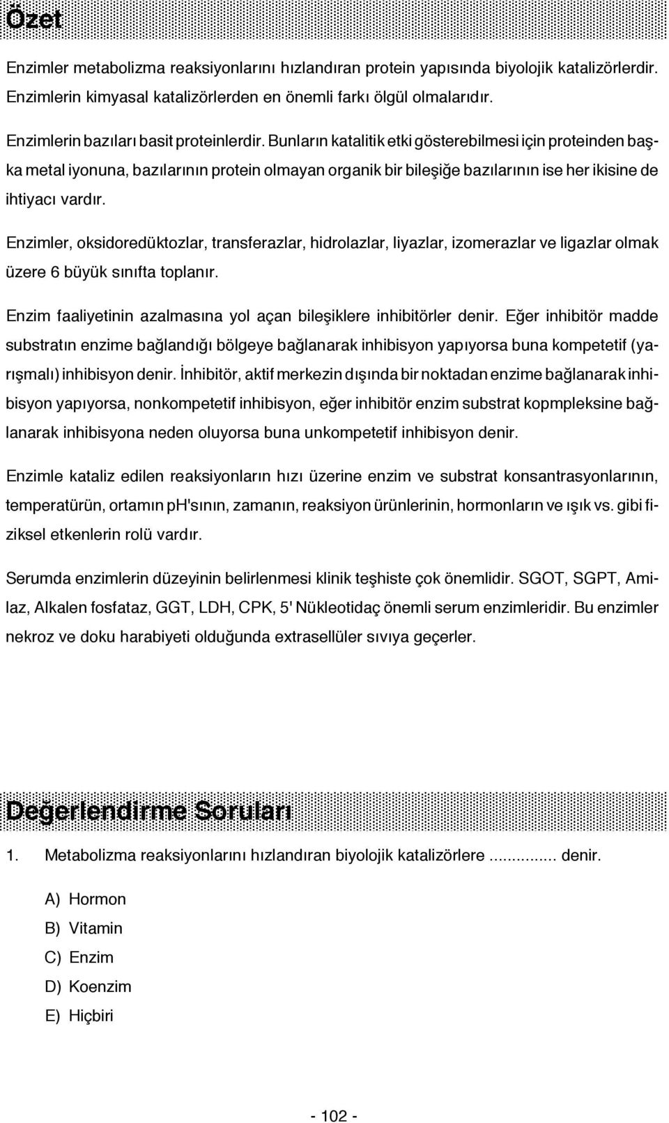 Bunların katalitik etki gösterebilmesi için proteinden başka metal iyonuna, bazılarının protein olmayan organik bir bileşiğe bazılarının ise her ikisine de ihtiyacı vardır.