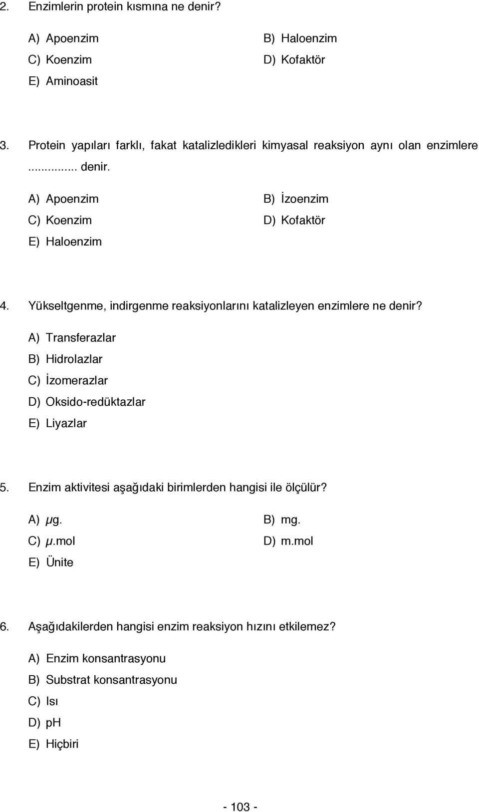 Yükseltgenme, indirgenme reaksiyonlarını katalizleyen enzimlere ne denir? A) Transferazlar B) idrolazlar C) İzomerazlar D) ksido-redüktazlar E) Liyazlar 5.