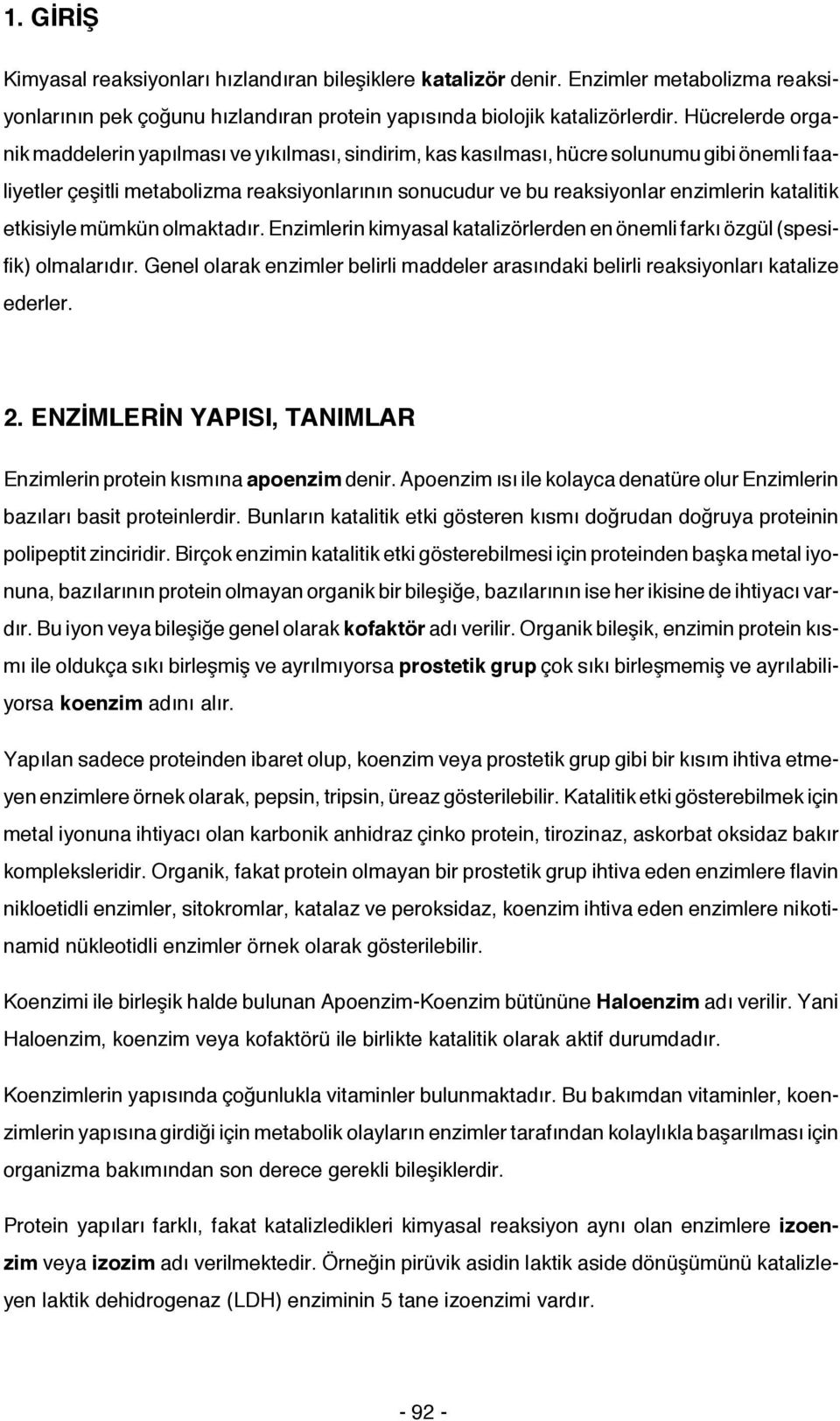 katalitik etkisiyle mümkün olmaktadır. Enzimlerin kimyasal katalizörlerden en önemli farkı özgül (spesifik) olmalarıdır.