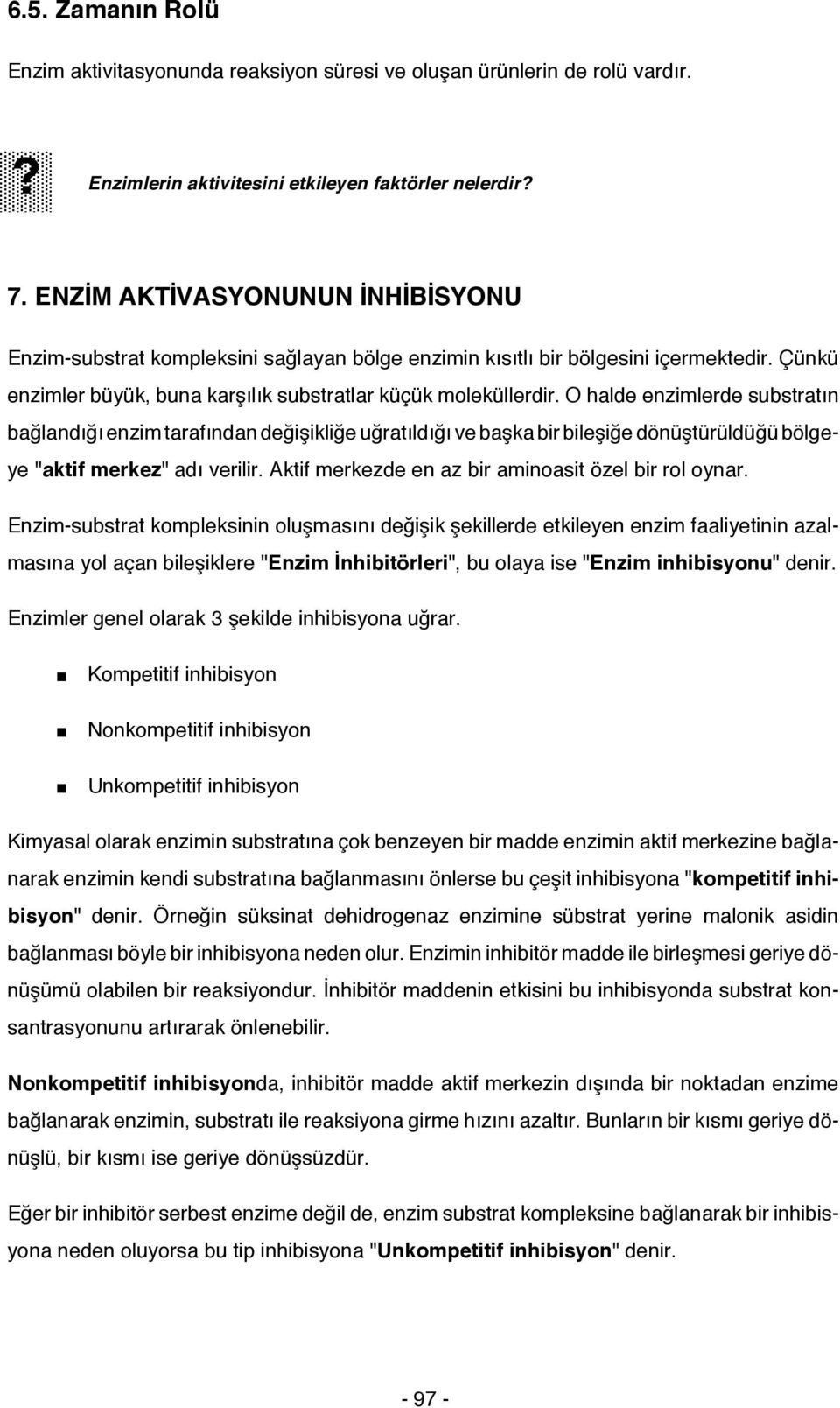 halde enzimlerde substratın bağlandığı enzim tarafından değişikliğe uğratıldığı ve başka bir bileşiğe dönüştürüldüğü bölgeye "aktif merkez" adı verilir.