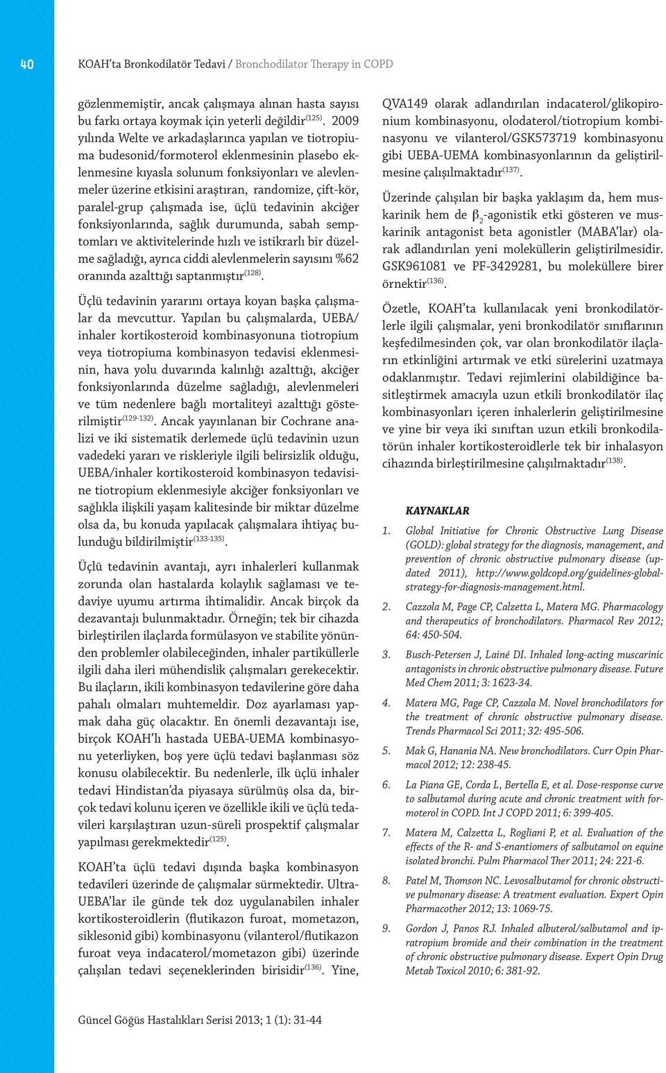 çift-kör, paralel-grup çalışmada ise, üçlü tedavinin akciğer fonksiyonlarında, sağlık durumunda, sabah semptomları ve aktivitelerinde hızlı ve istikrarlı bir düzelme sağladığı, ayrıca ciddi