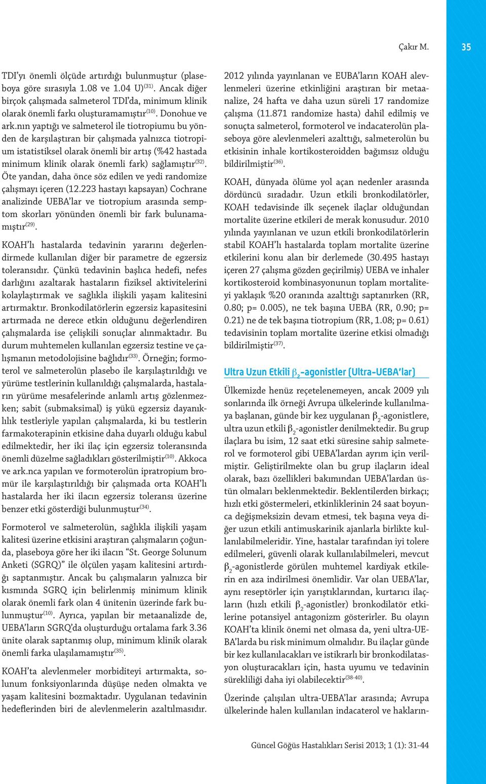 nın yaptığı ve salmeterol ile tiotropiumu bu yönden de karşılaştıran bir çalışmada yalnızca tiotropium istatistiksel olarak önemli bir artış (%42 hastada minimum klinik olarak önemli fark)