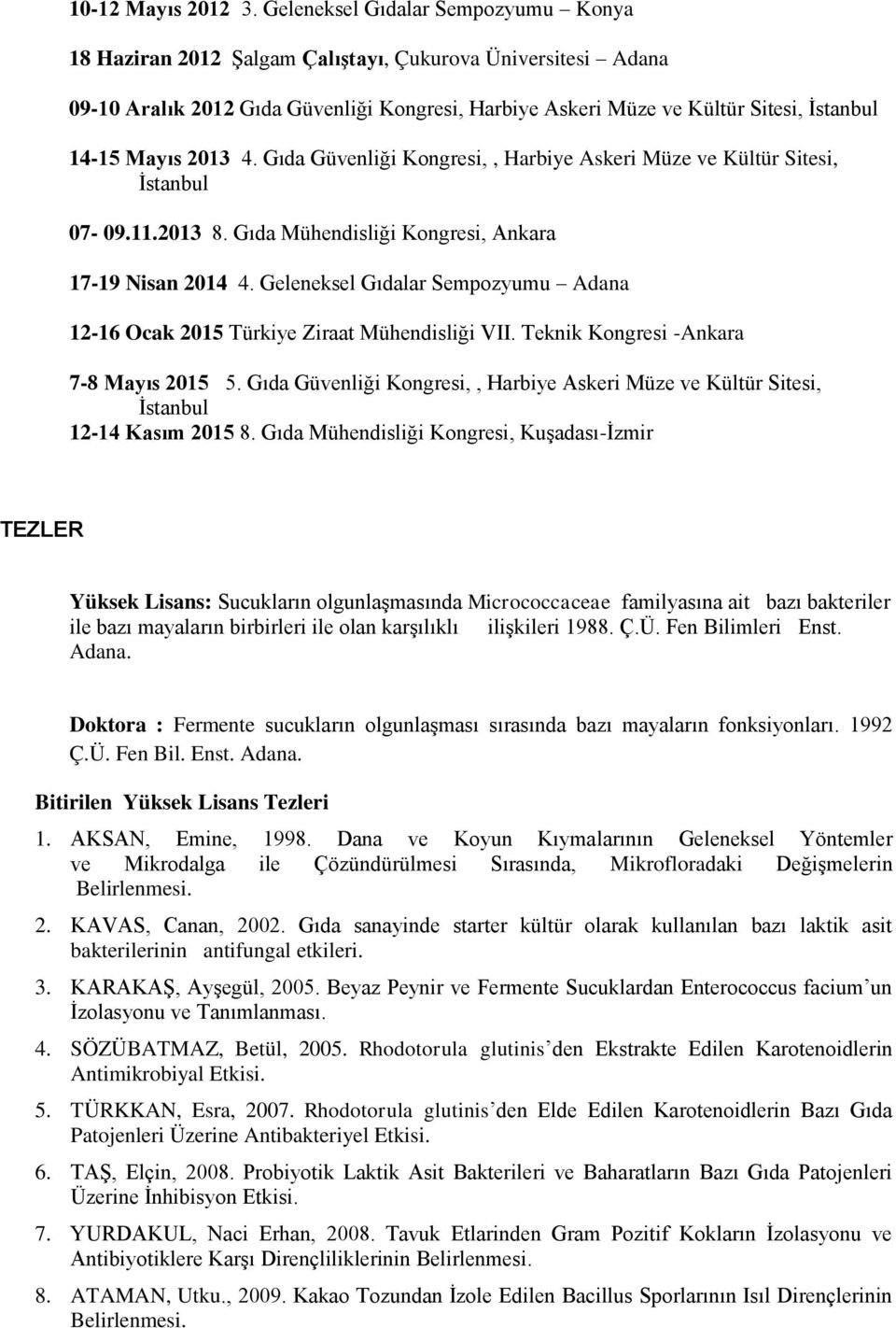 2013 4. Gıda Güvenliği Kongresi,, Harbiye Askeri Müze ve Kültür Sitesi, İstanbul 07-09.11.2013 8. Gıda Mühendisliği Kongresi, Ankara 17-19 Nisan 2014 4.