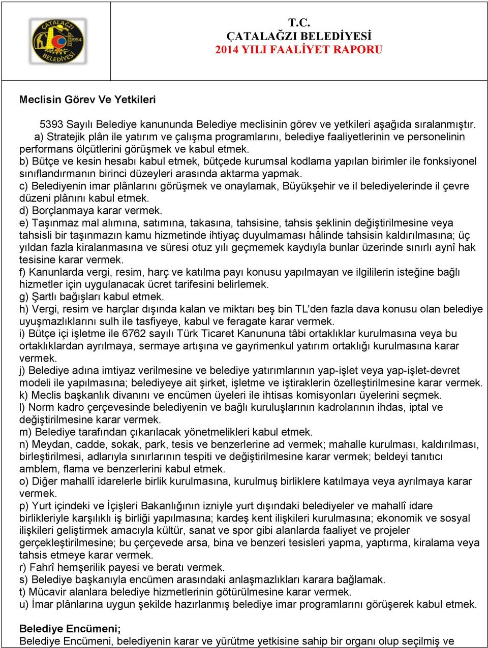 b) Bütçe ve kesin hesabı kabul etmek, bütçede kurumsal kodlama yapılan birimler ile fonksiyonel sınıflandırmanın birinci düzeyleri arasında aktarma yapmak.