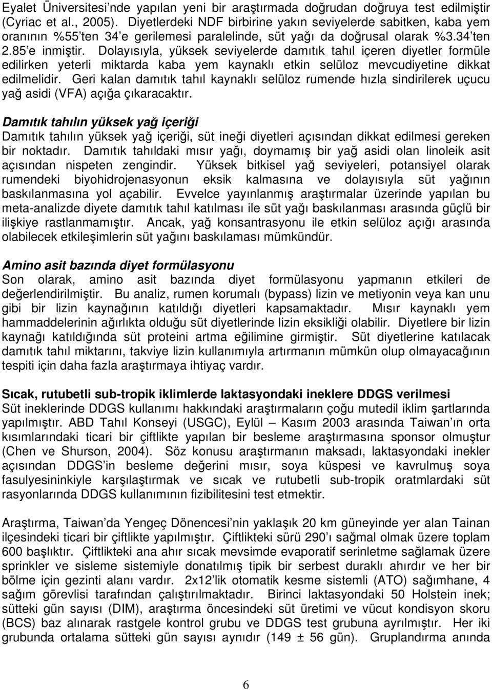 Dolayısıyla, yüksek seviyelerde damıtık tahıl içeren diyetler formüle edilirken yeterli miktarda kaba yem kaynaklı etkin selüloz mevcudiyetine dikkat edilmelidir.