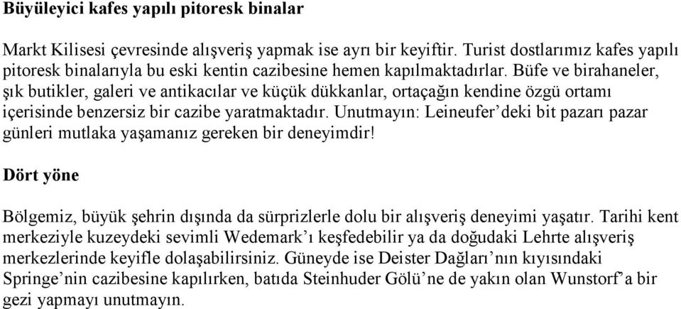 Büfe ve birahaneler, şık butikler, galeri ve antikacılar ve küçük dükkanlar, ortaçağın kendine özgü ortamı içerisinde benzersiz bir cazibe yaratmaktadır.