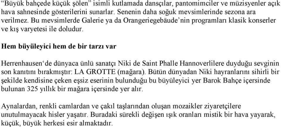 Hem büyüleyici hem de bir tarzı var Herrenhausen de dünyaca ünlü sanatçı Niki de Saint Phalle Hannoverlilere duyduğu sevginin son kanıtını bırakmıştır: LA GROTTE (mağara).