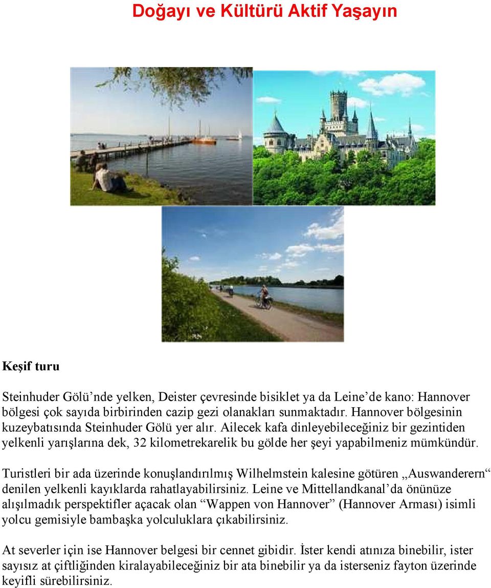 Turistleri bir ada üzerinde konuşlandırılmış Wilhelmstein kalesine götüren Auswanderern denilen yelkenli kayıklarda rahatlayabilirsiniz.