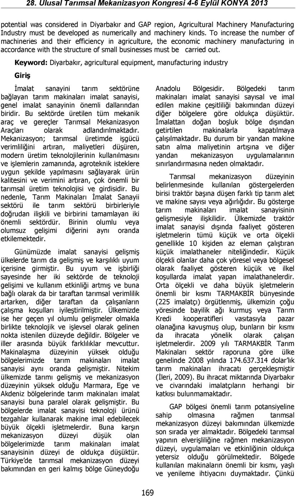 Keyword: Diyarbakır, agricultural equipment, manufacturing industry Giriş İmalat sanayini tarım sektörüne bağlayan tarım makinaları imalat sanayisi, genel imalat sanayinin önemli dallarından biridir.