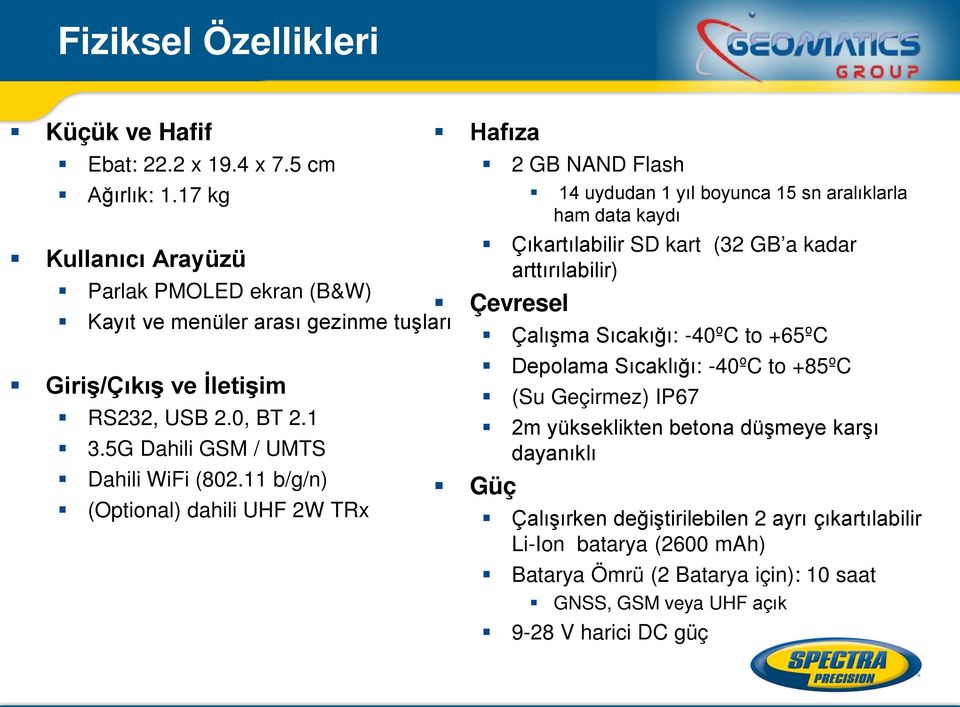 11 b/g/n) (Optional) dahili UHF 2W TRx Hafıza 2 GB NAND Flash 14 uydudan 1 yıl boyunca 15 sn aralıklarla ham data kaydı Çıkartılabilir SD kart (32 GB a kadar arttırılabilir) Çevresel