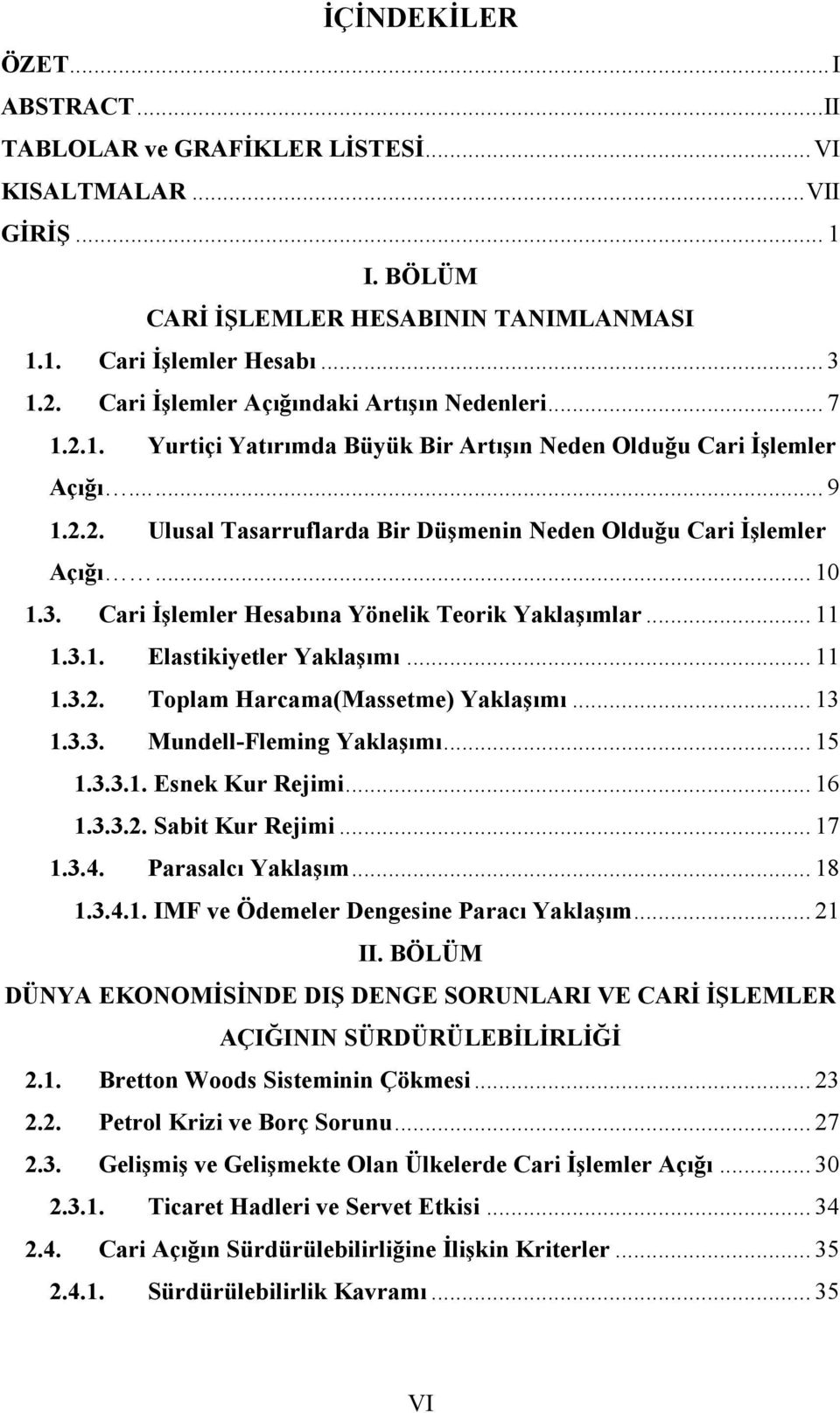 .. 10 1.3. Cari İşlemler Hesabına Yönelik Teorik Yaklaşımlar... 11 1.3.1. Elastikiyetler Yaklaşımı... 11 1.3.2. Toplam Harcama(Massetme) Yaklaşımı... 13 1.3.3. Mundell-Fleming Yaklaşımı... 15 1.3.3.1. Esnek Kur Rejimi.