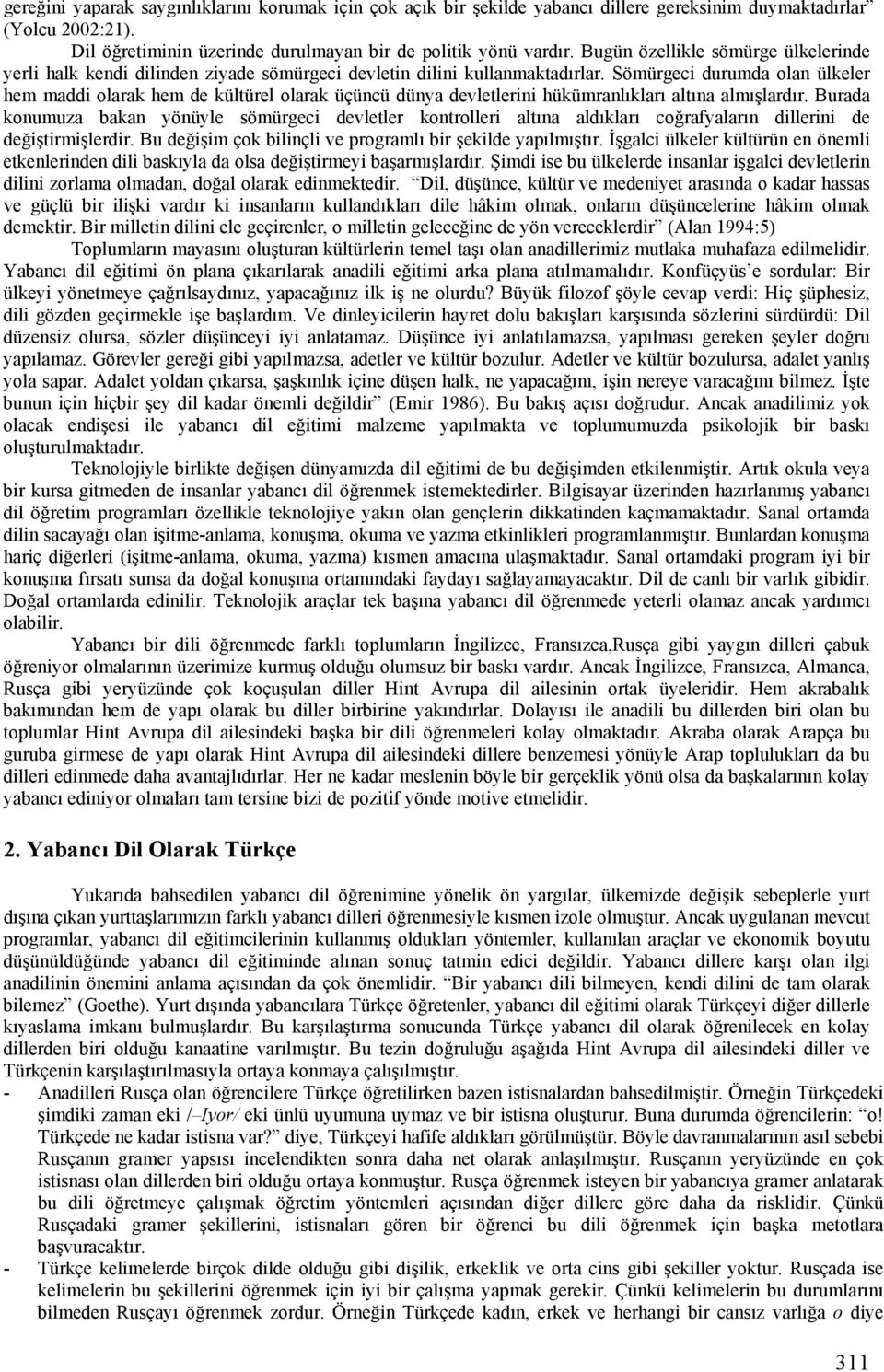 Sömürgeci durumda olan ülkeler hem maddi olarak hem de kültürel olarak üçüncü dünya devletlerini hükümranlıkları altına almışlardır.