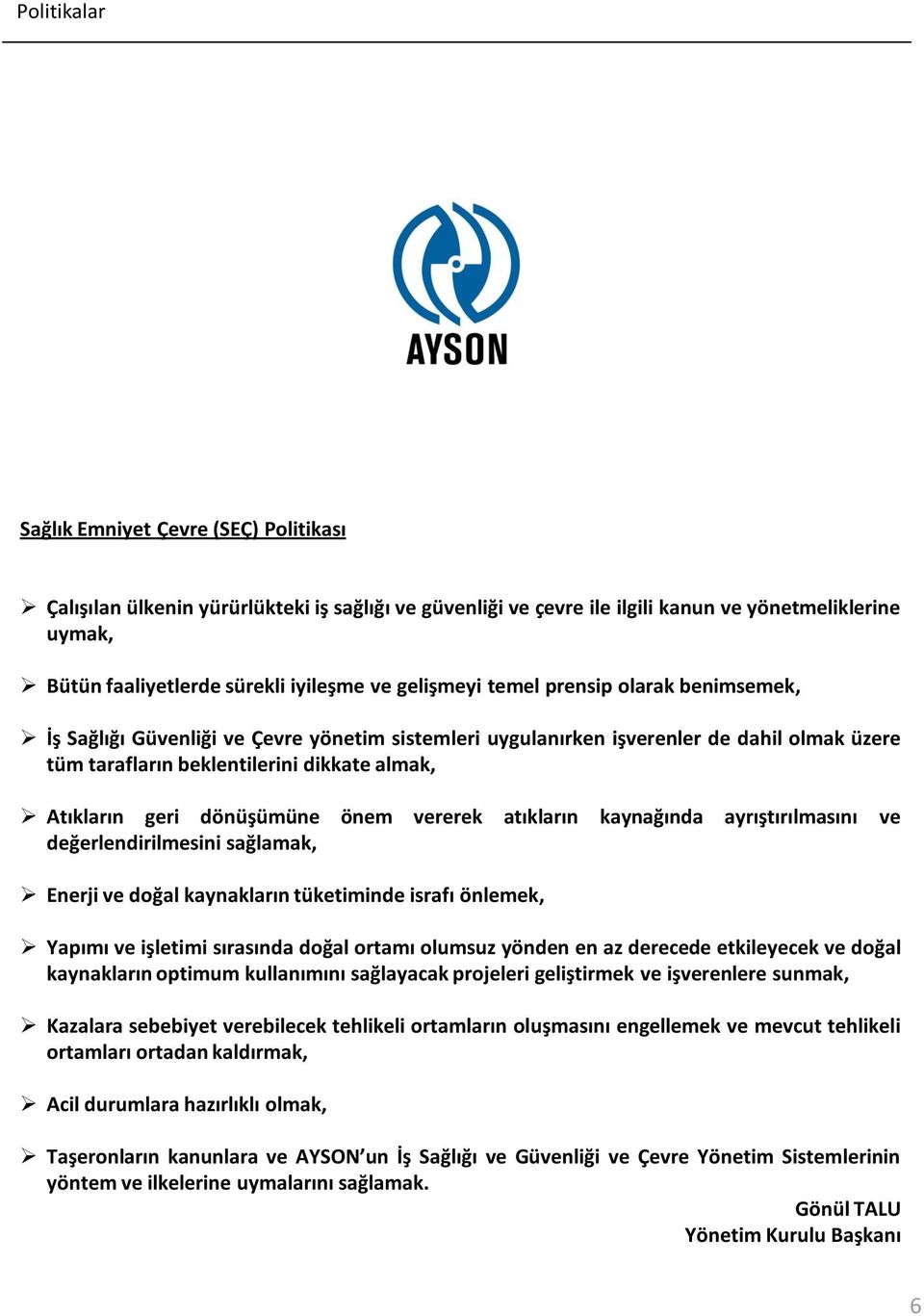 dönüşümüne önem vererek atıkların kaynağında ayrıştırılmasını ve değerlendirilmesini sağlamak, Enerji ve doğal kaynakların tüketiminde israfı önlemek, Yapımı ve işletimi sırasında doğal ortamı