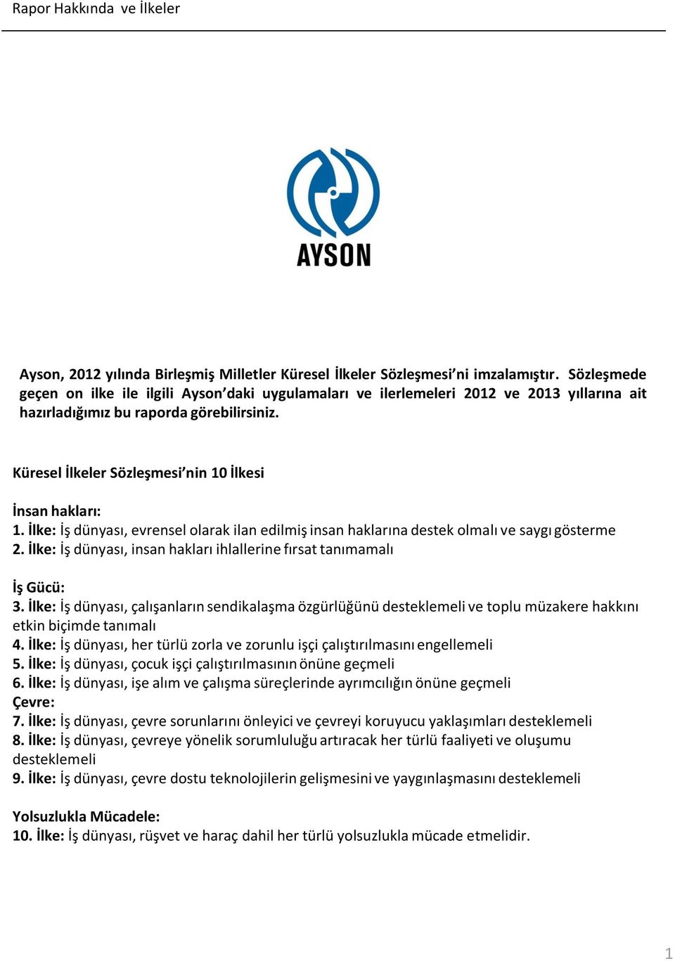 Küresel İlkeler Sözleşmesi nin 10 İlkesi İnsan hakları: 1. İlke: İş dünyası, evrensel olarak ilan edilmiş insan haklarına destek olmalı ve saygı gösterme 2.