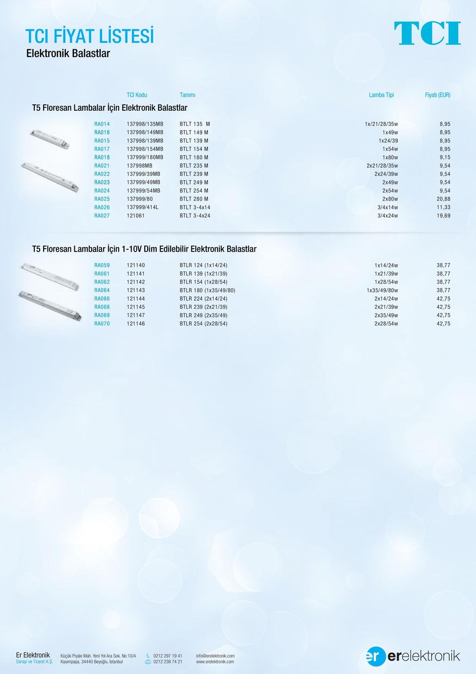 2x/9w 2x49w 2x54w 2x80w /4x4w /4xw 9,5,88, 9,9 T5 Floresan Lambalar İçin -0V Dim Edilebilir Elektronik Balastlar RA059 RA0 RA02 RA04 RA0 RA08 RA09 RA0 40 4 42 4 44 45 47 4 BTLR (x4/) BTLR 9 (x2/9)